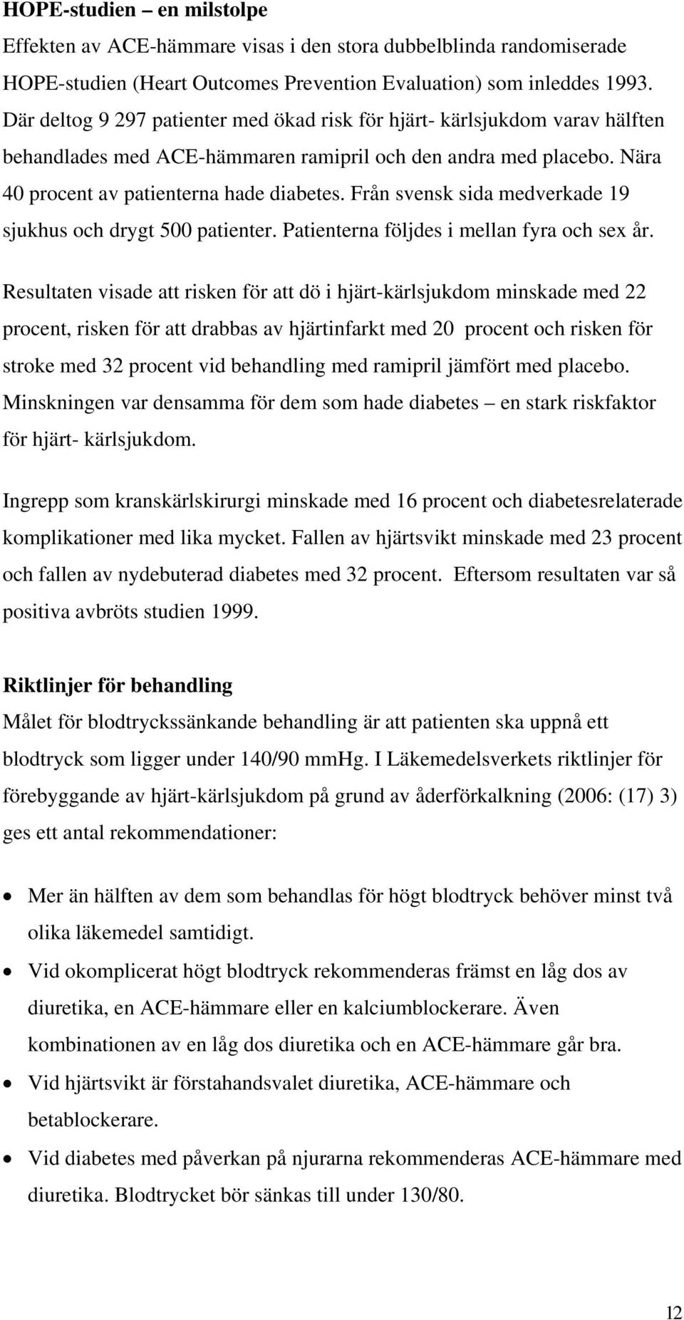 Från svensk sida medverkade 19 sjukhus och drygt 500 patienter. Patienterna följdes i mellan fyra och sex år.