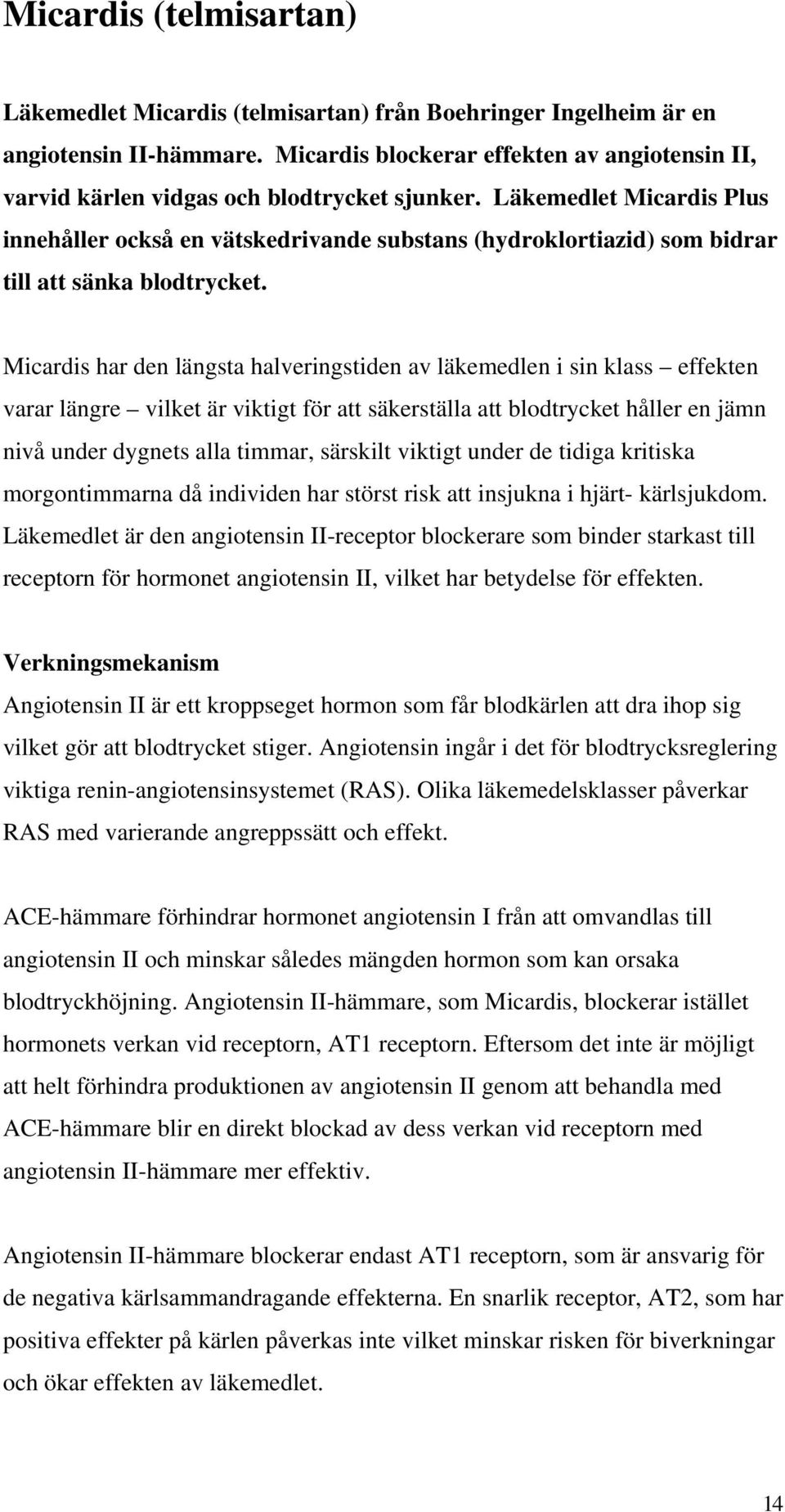 Läkemedlet Micardis Plus innehåller också en vätskedrivande substans (hydroklortiazid) som bidrar till att sänka blodtrycket.