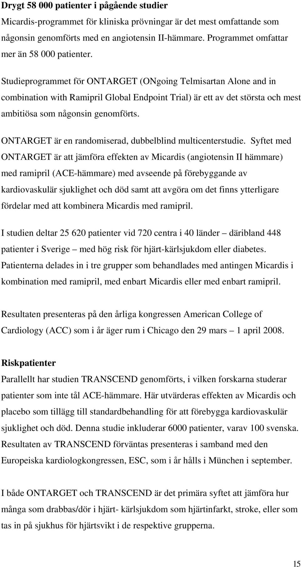 Studieprogrammet för ONTARGET (ONgoing Telmisartan Alone and in combination with Ramipril Global Endpoint Trial) är ett av det största och mest ambitiösa som någonsin genomförts.