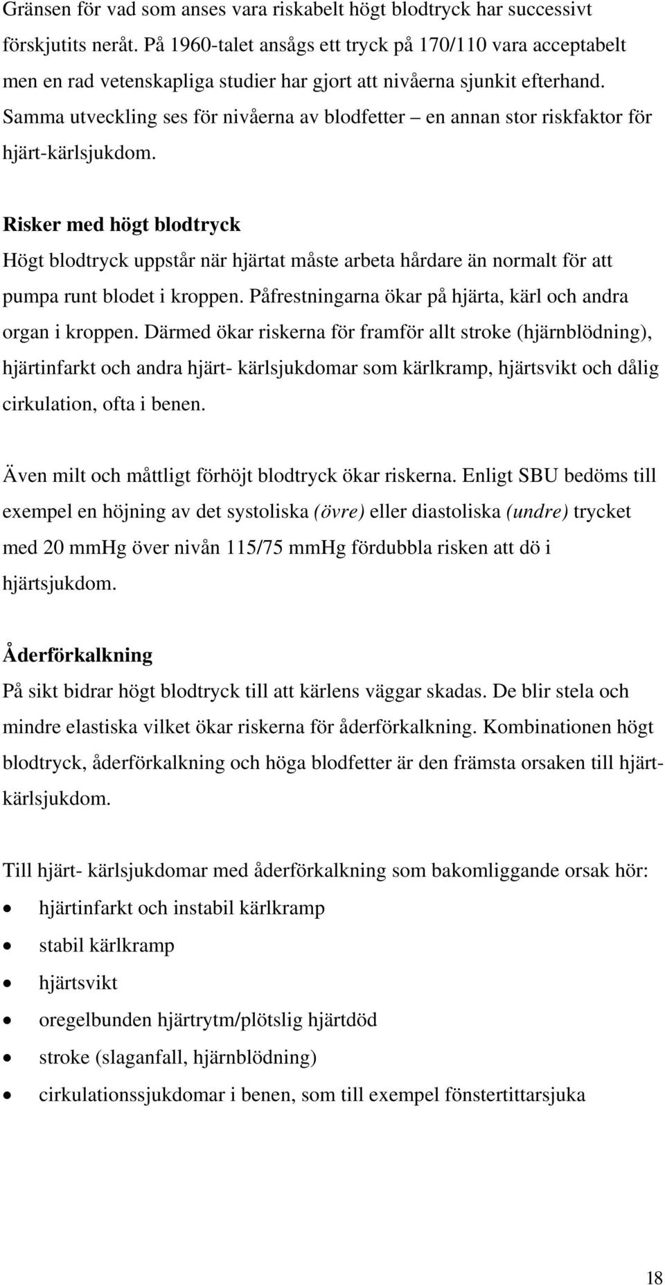 Samma utveckling ses för nivåerna av blodfetter en annan stor riskfaktor för hjärt-kärlsjukdom.