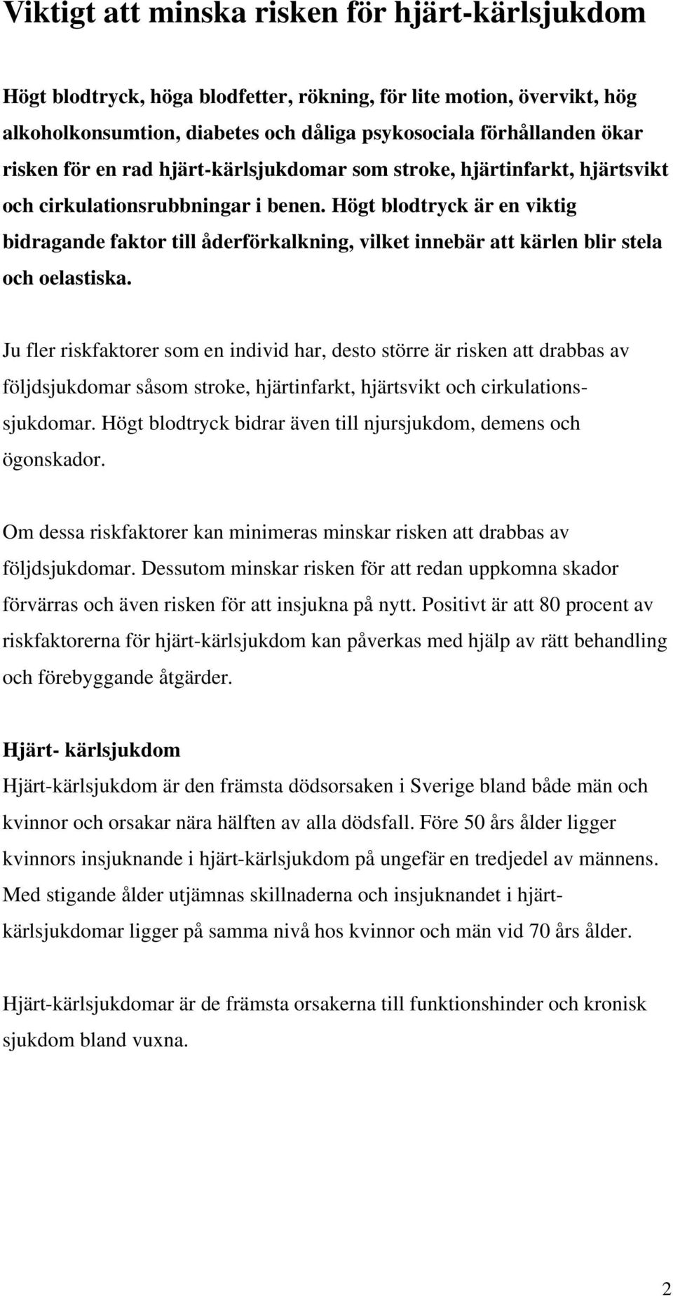 Högt blodtryck är en viktig bidragande faktor till åderförkalkning, vilket innebär att kärlen blir stela och oelastiska.