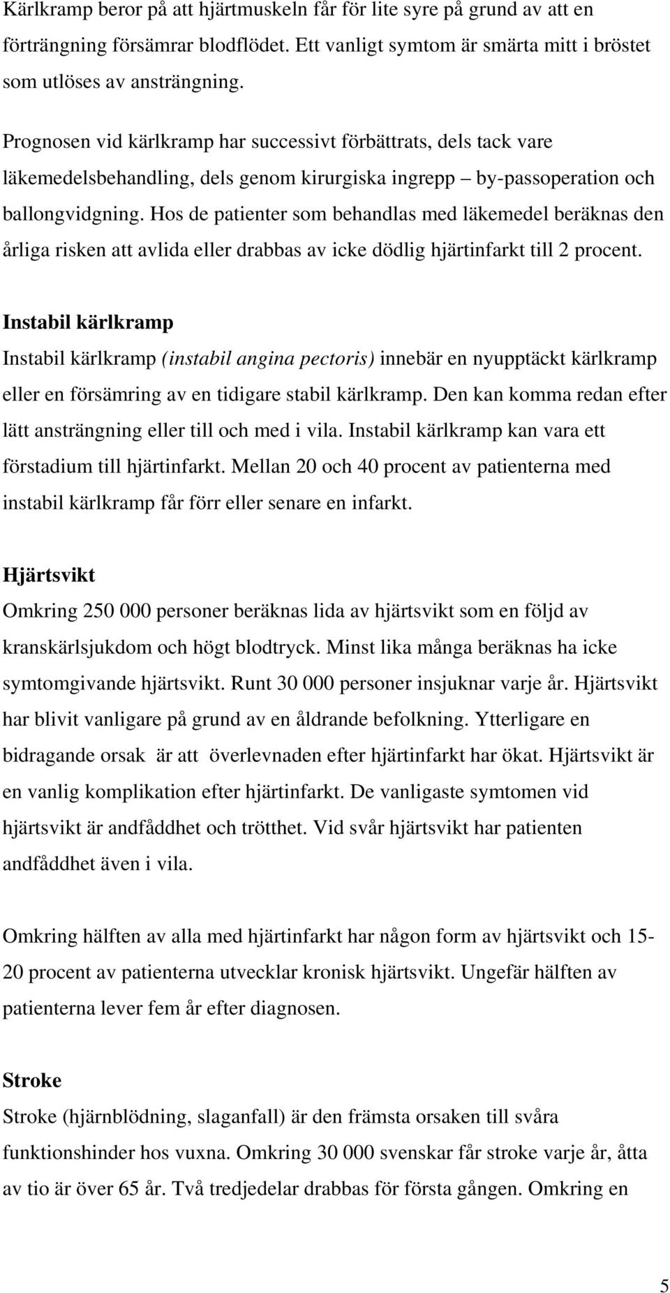 Hos de patienter som behandlas med läkemedel beräknas den årliga risken att avlida eller drabbas av icke dödlig hjärtinfarkt till 2 procent.