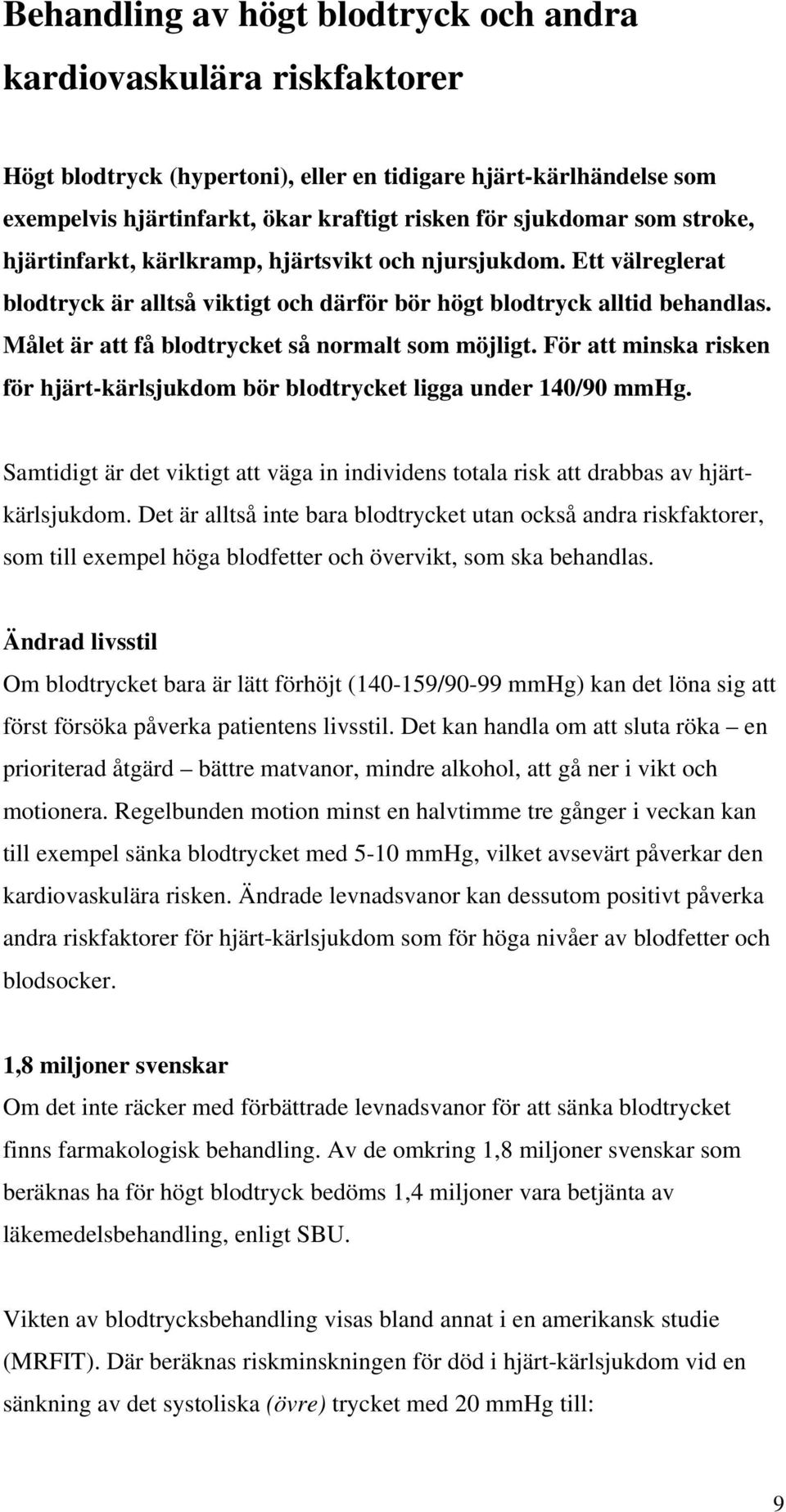 Målet är att få blodtrycket så normalt som möjligt. För att minska risken för hjärt-kärlsjukdom bör blodtrycket ligga under 140/90 mmhg.