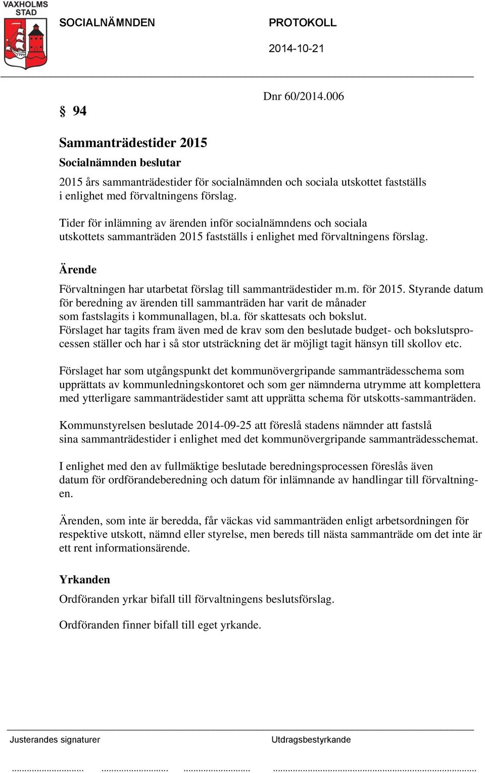 Ärende Förvaltningen har utarbetat förslag till sammanträdestider m.m. för 2015. Styrande datum för beredning av ärenden till sammanträden har varit de månader som fastslagits i kommunallagen, bl.a. för skattesats och bokslut.