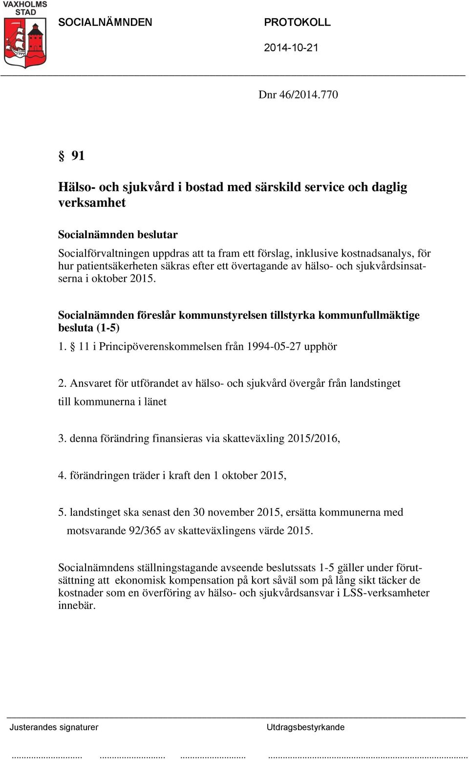 patientsäkerheten säkras efter ett övertagande av hälso- och sjukvårdsinsatserna i oktober 2015. Socialnämnden föreslår kommunstyrelsen tillstyrka kommunfullmäktige besluta (1-5) 1.