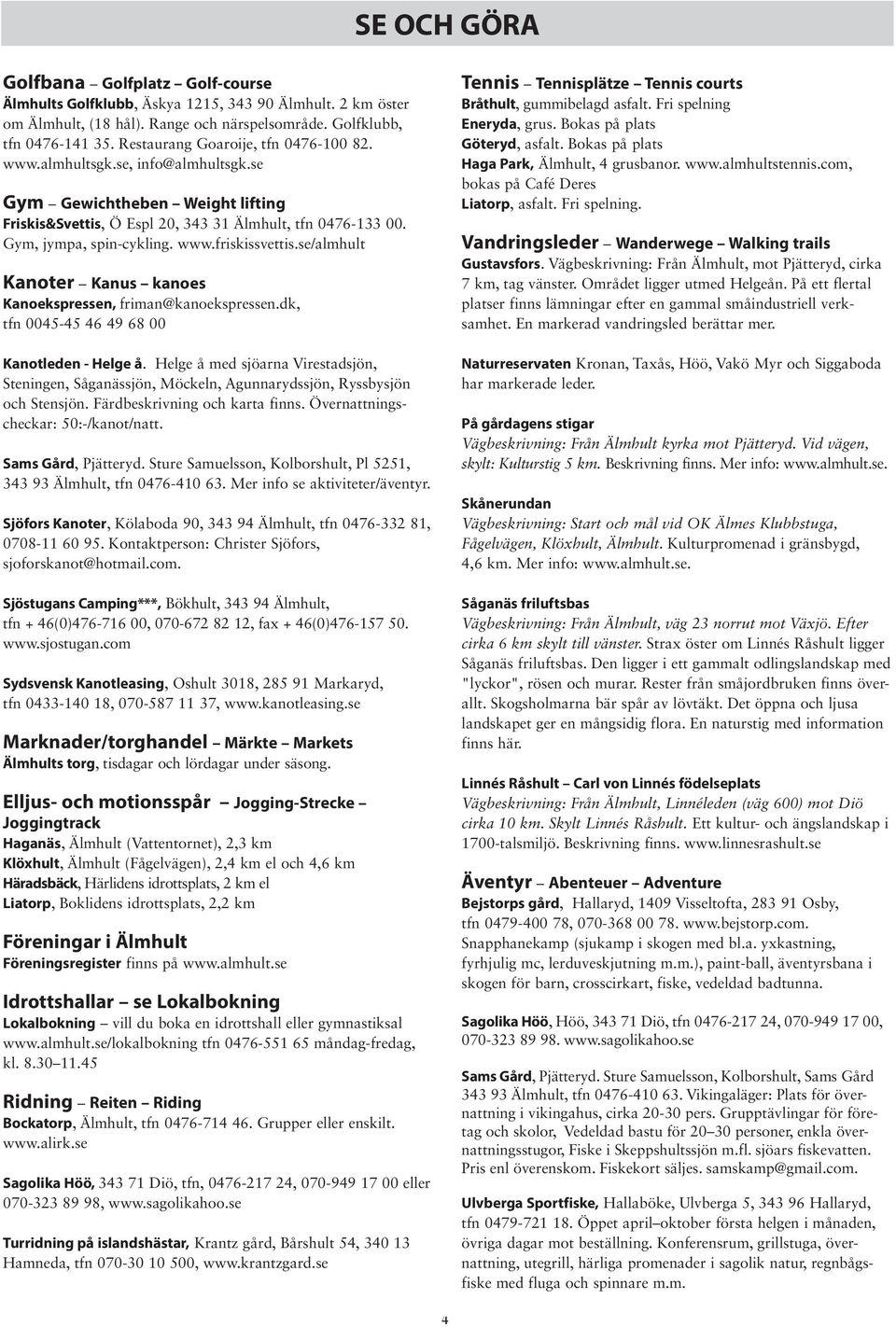 se/almhult Kanoter Kanus kanoes Kanoekspressen, friman@kanoekspressen.dk, tfn 0045-45 46 49 68 00 Kanotleden - Helge å.