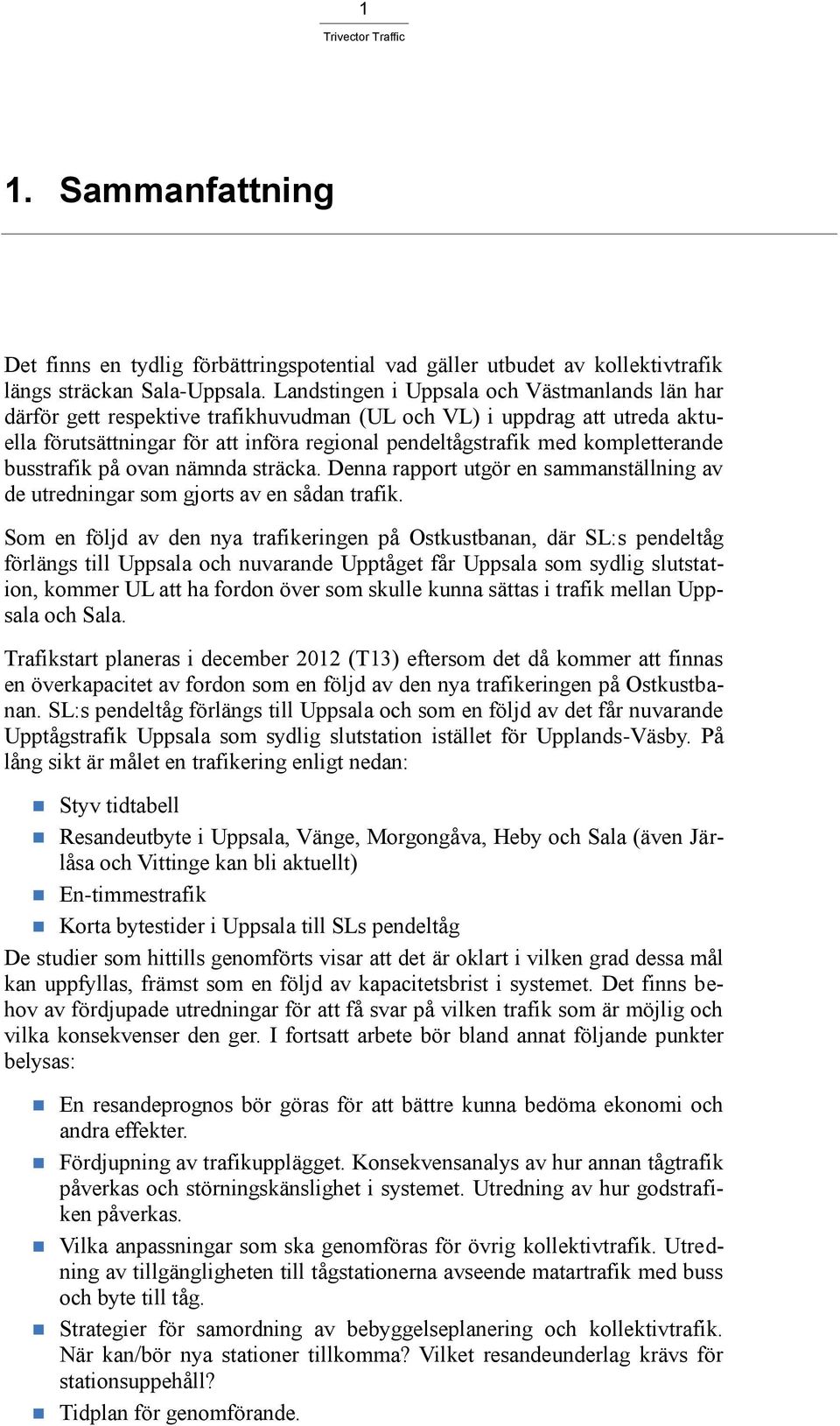 kompletterande busstrafik på ovan nämnda sträcka. Denna rapport utgör en sammanställning av de utredningar som gjorts av en sådan trafik.