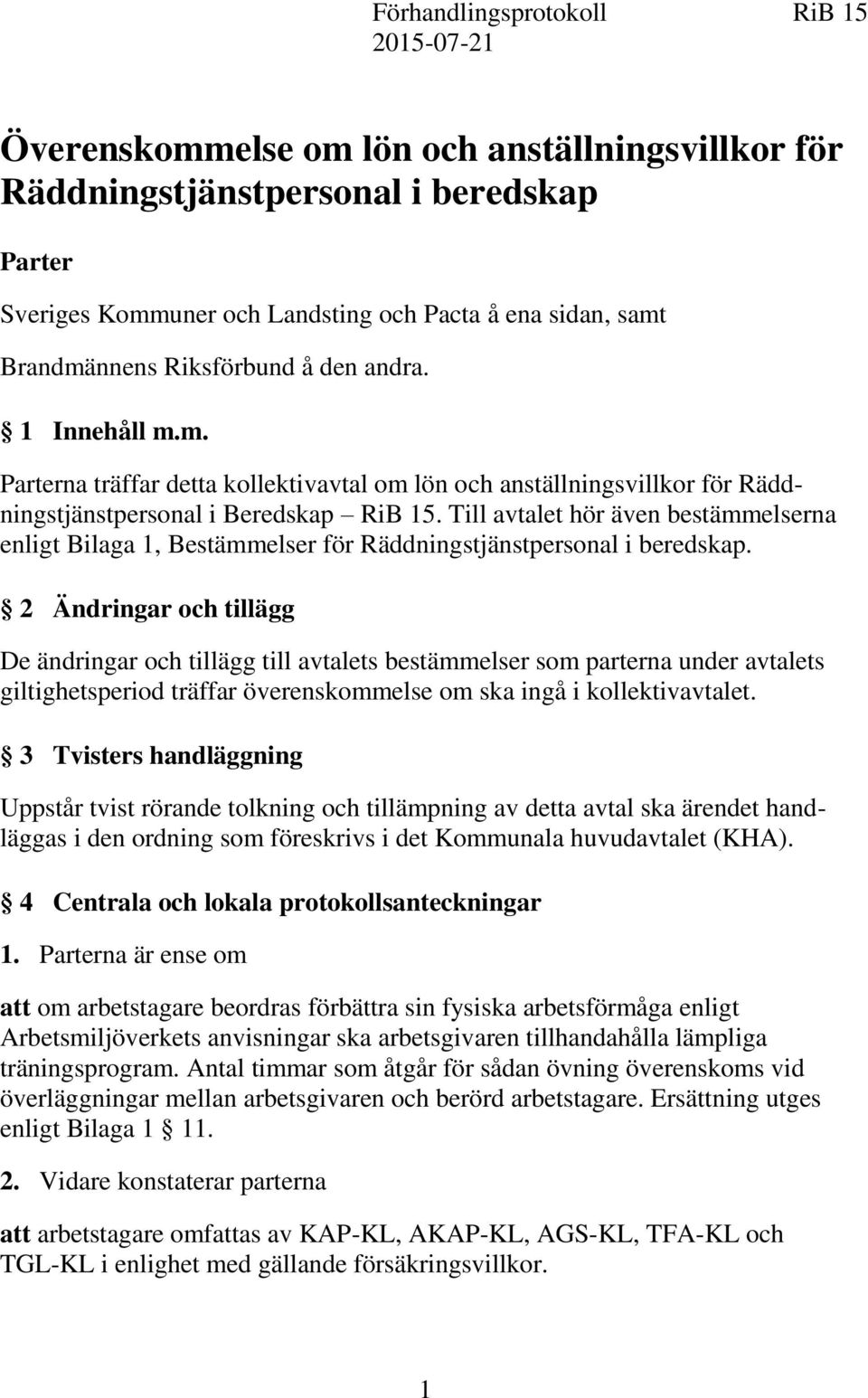 Till avtalet hör även bestämmelserna enligt Bilaga 1, Bestämmelser för Räddningstjänstpersonal i beredskap.