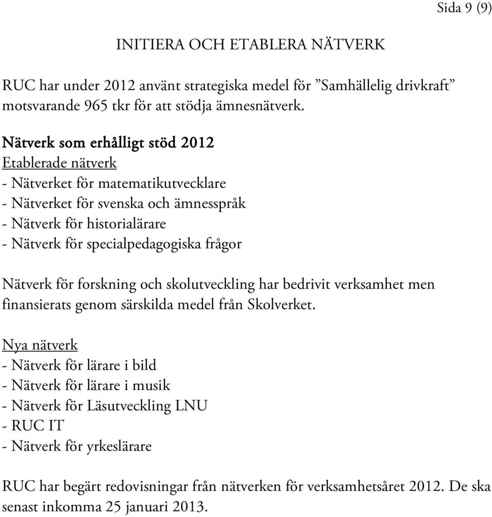 specialpedagogiska frågor Nätverk för forskning och skolutveckling har bedrivit verksamhet men finansierats genom särskilda medel från Skolverket.