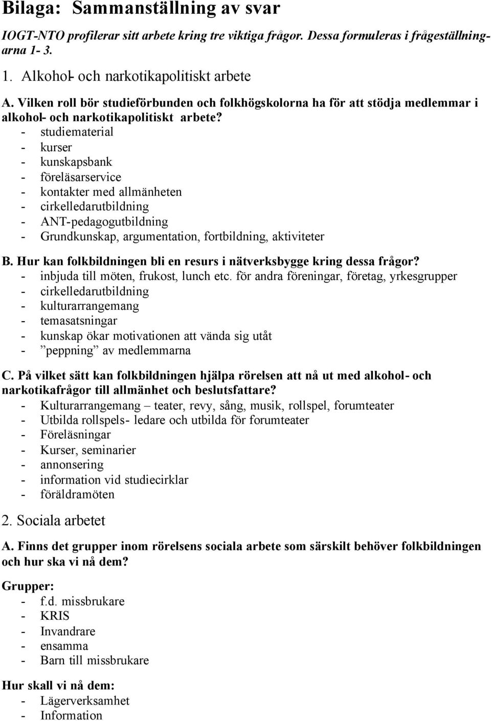 - studiematerial - kurser - kunskapsbank - föreläsarservice - kontakter med allmänheten - cirkelledarutbildning - ANT-pedagogutbildning - Grundkunskap, argumentation, fortbildning, aktiviteter B.