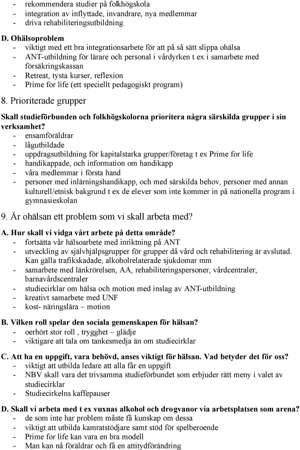 kurser, reflexion - Prime for life (ett speciellt pedagogiskt program) 8. Prioriterade grupper Skall studieförbunden och folkhögskolorna prioritera några särskilda grupper i sin verksamhet?