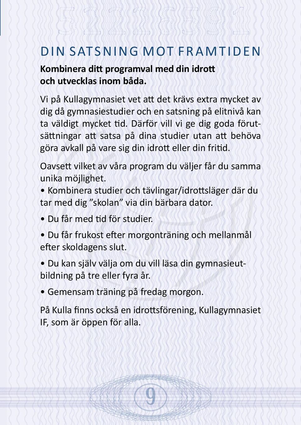 Därför vill vi ge dig goda förutsättningar att satsa på dina studier utan att behöva göra avkall på vare sig din idrott eller din fritid.