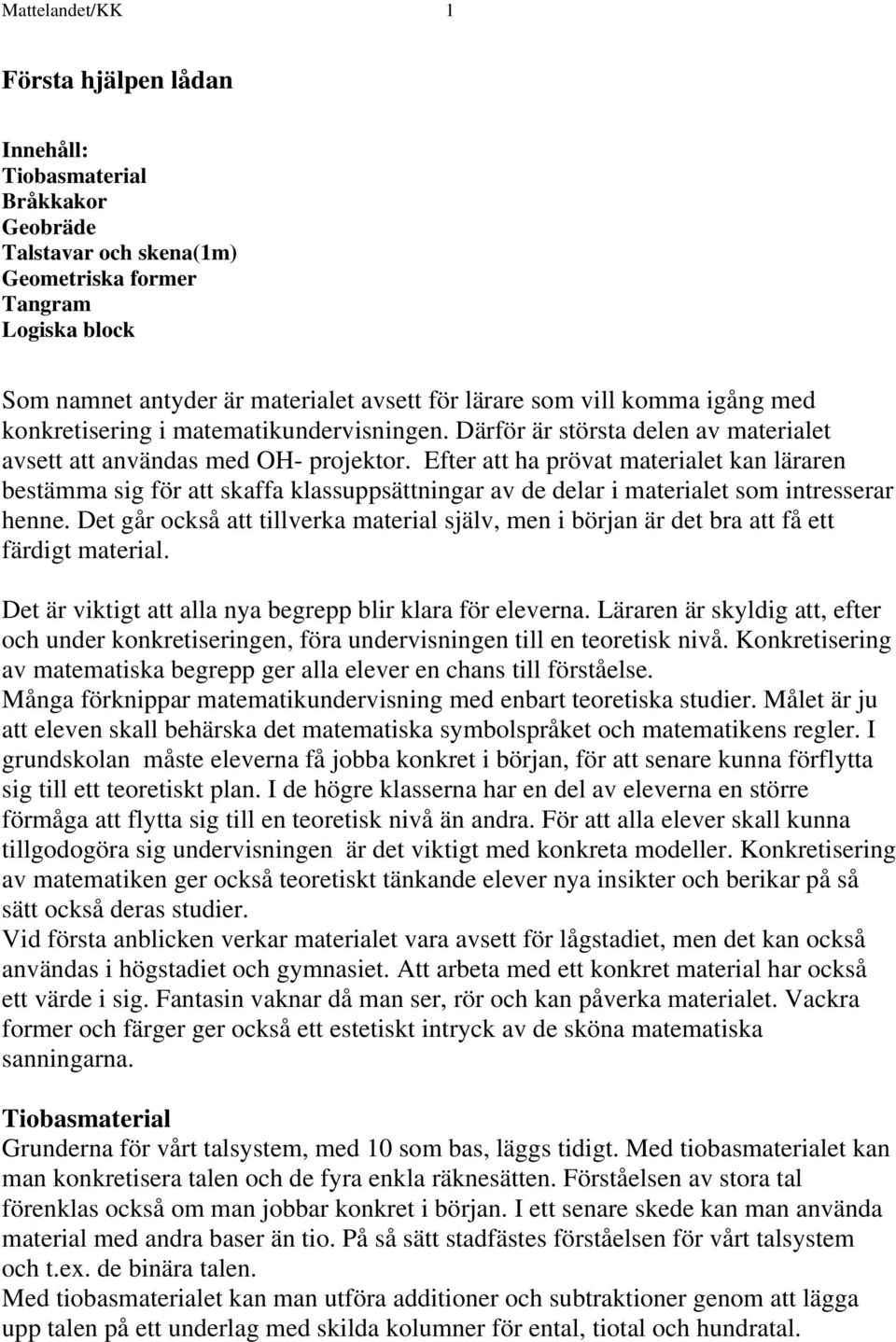 Efter att ha prövat materialet kan läraren bestämma sig för att skaffa klassuppsättningar av de delar i materialet som intresserar henne.