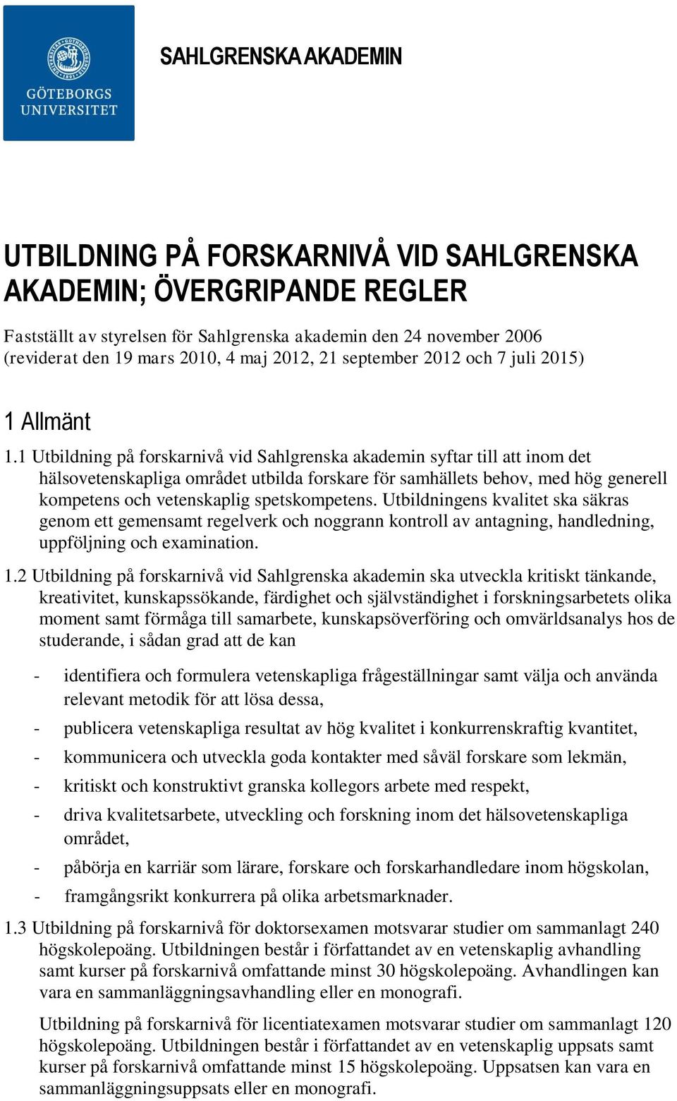 1 Utbildning på forskarnivå vid Sahlgrenska akademin syftar till att inom det hälsovetenskapliga området utbilda forskare för samhällets behov, med hög generell kompetens och vetenskaplig