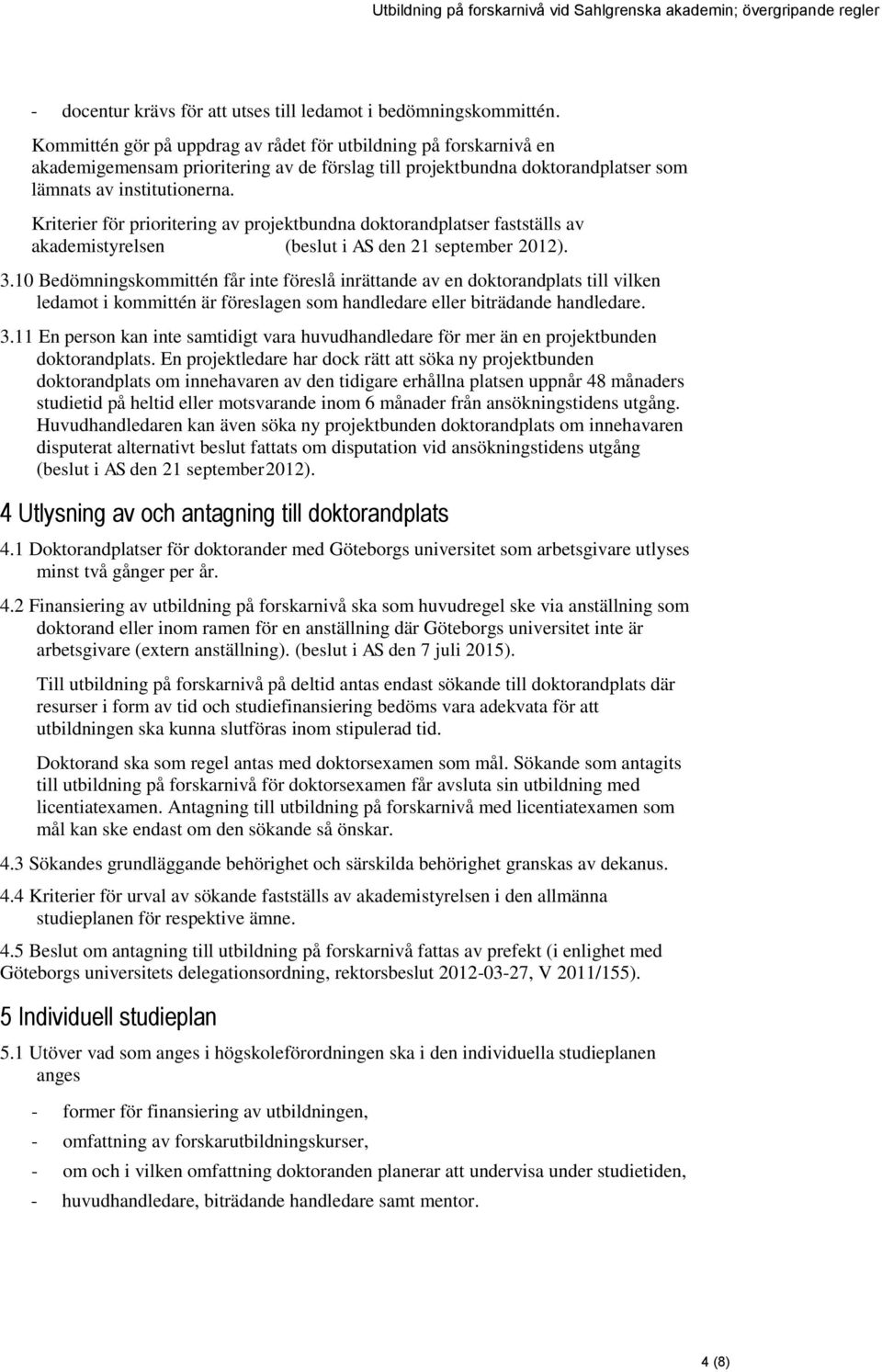 Kriterier för prioritering av projektbundna doktorandplatser fastställs av akademistyrelsen (beslut i AS den 21 september 2012). 3.