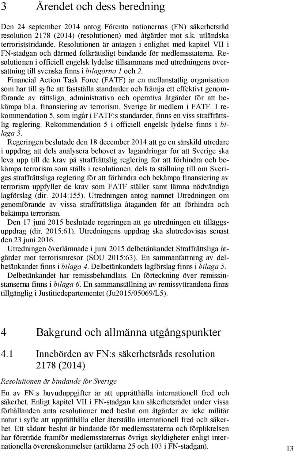 Resolutionen i officiell engelsk lydelse tillsammans med utredningens översättning till svenska finns i bilagorna 1 och 2.