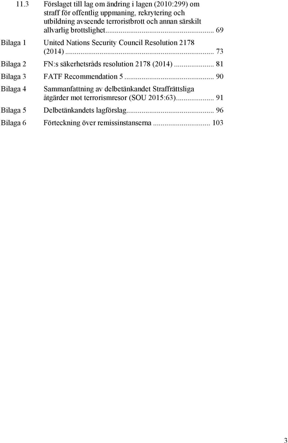 .. 73 Bilaga 2 FN:s säkerhetsråds resolution 2178 (2014)... 81 Bilaga 3 FATF Recommendation 5.