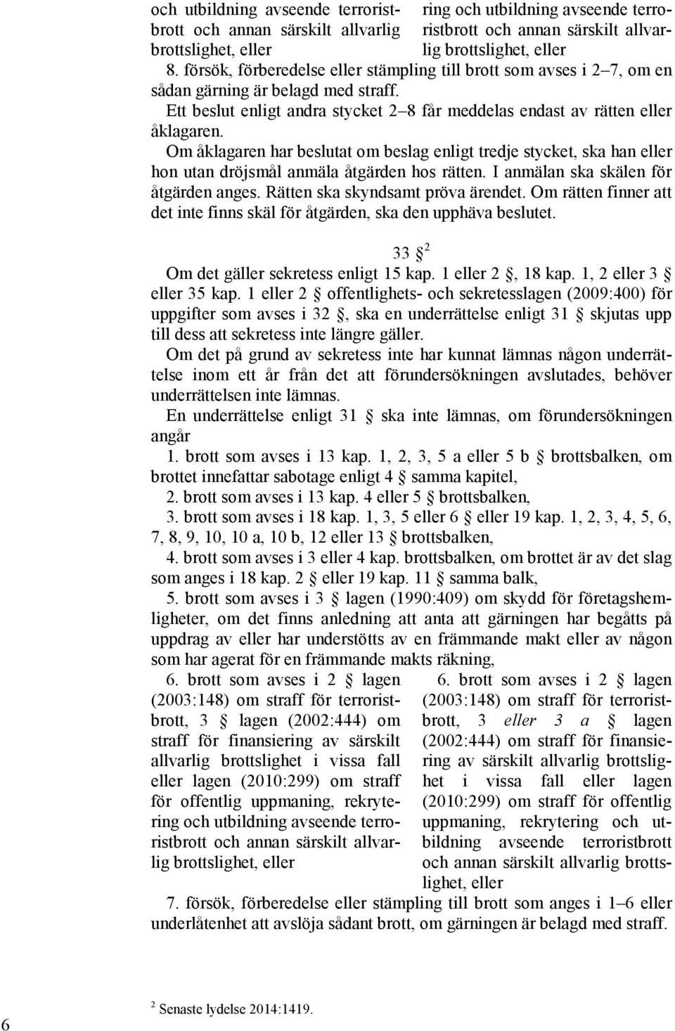 Om åklagaren har beslutat om beslag enligt tredje stycket, ska han eller hon utan dröjsmål anmäla åtgärden hos rätten. I anmälan ska skälen för åtgärden anges. Rätten ska skyndsamt pröva ärendet.