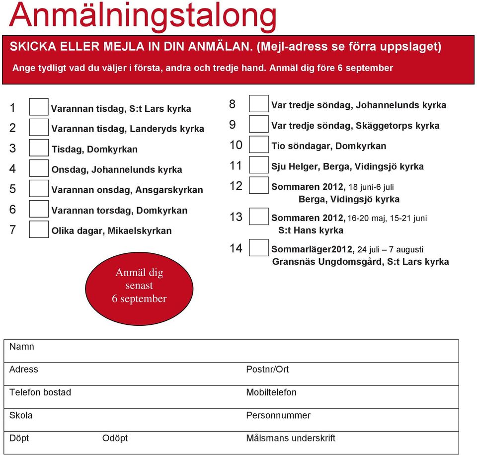 xxx Varannan torsdag, Domkyrkan 7 xxx Olika dagar, Mikaelskyrkan Anmäl dig senast 6 september 8 xxx Var tredje söndag, Johannelunds kyrka 9 xxx Var tredje söndag, Skäggetorps kyrka 10 xxx Tio