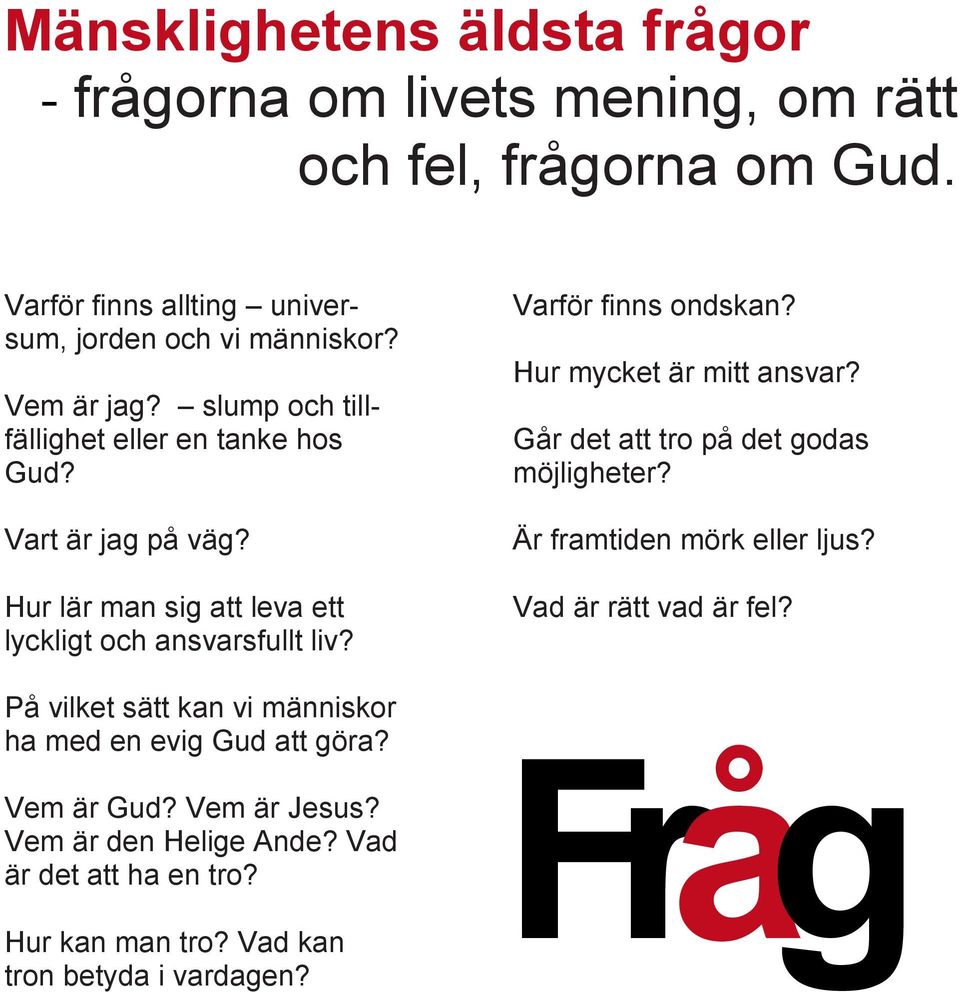 På vilket sätt kan vi människor ha med en evig Gud att göra? Vem är Gud? Vem är Jesus? Vem är den Helige Ande? Vad är det att ha en tro? Hur kan man tro?