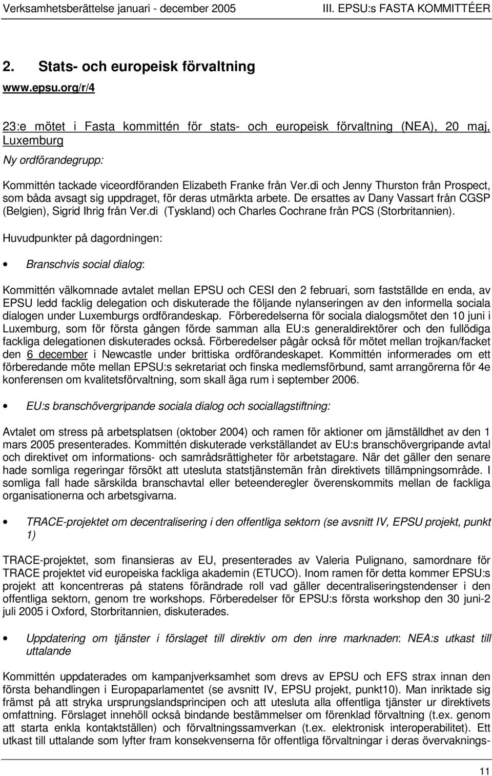 di och Jenny Thurston från Prospect, som båda avsagt sig uppdraget, för deras utmärkta arbete. De ersattes av Dany Vassart från CGSP (Belgien), Sigrid Ihrig från Ver.