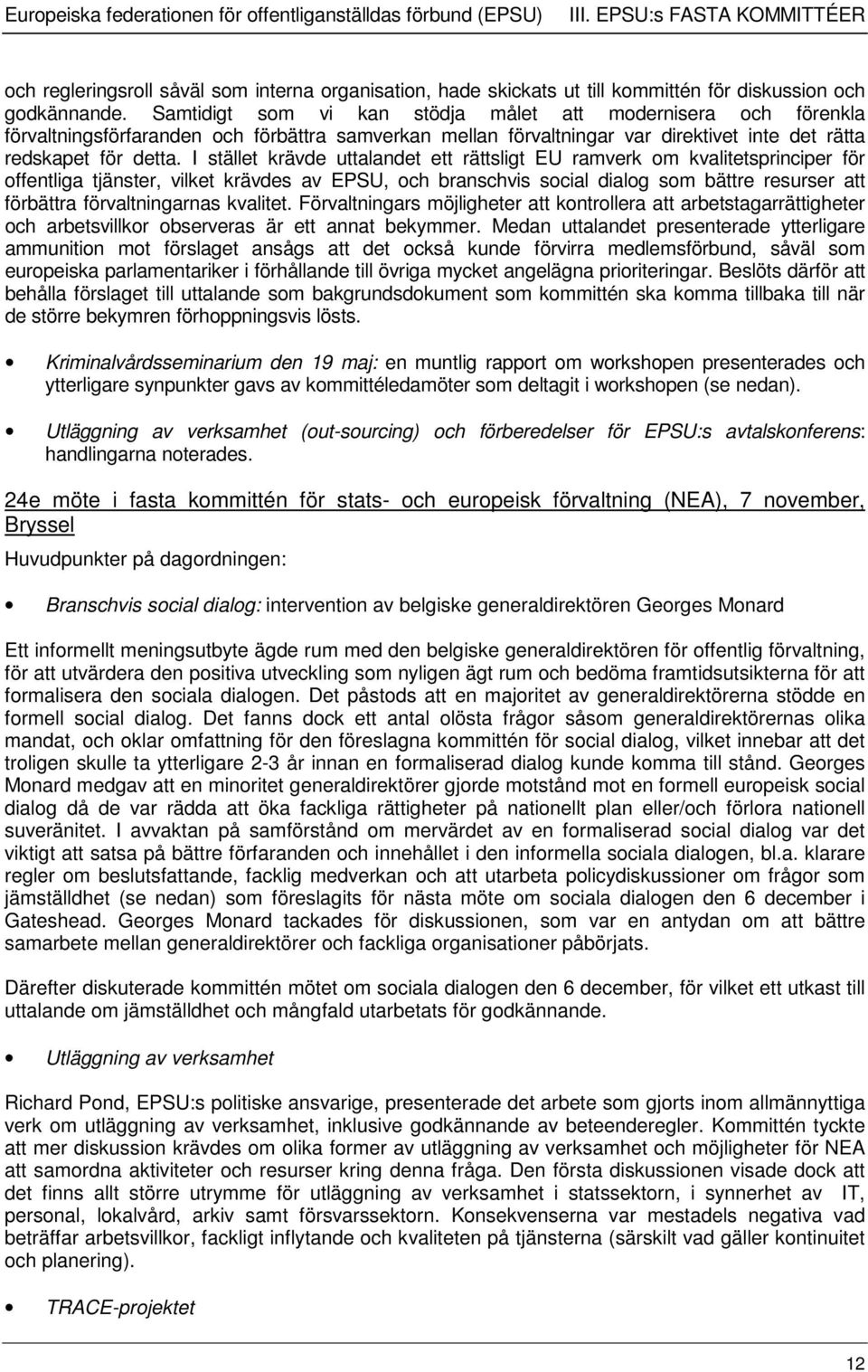 Samtidigt som vi kan stödja målet att modernisera och förenkla förvaltningsförfaranden och förbättra samverkan mellan förvaltningar var direktivet inte det rätta redskapet för detta.