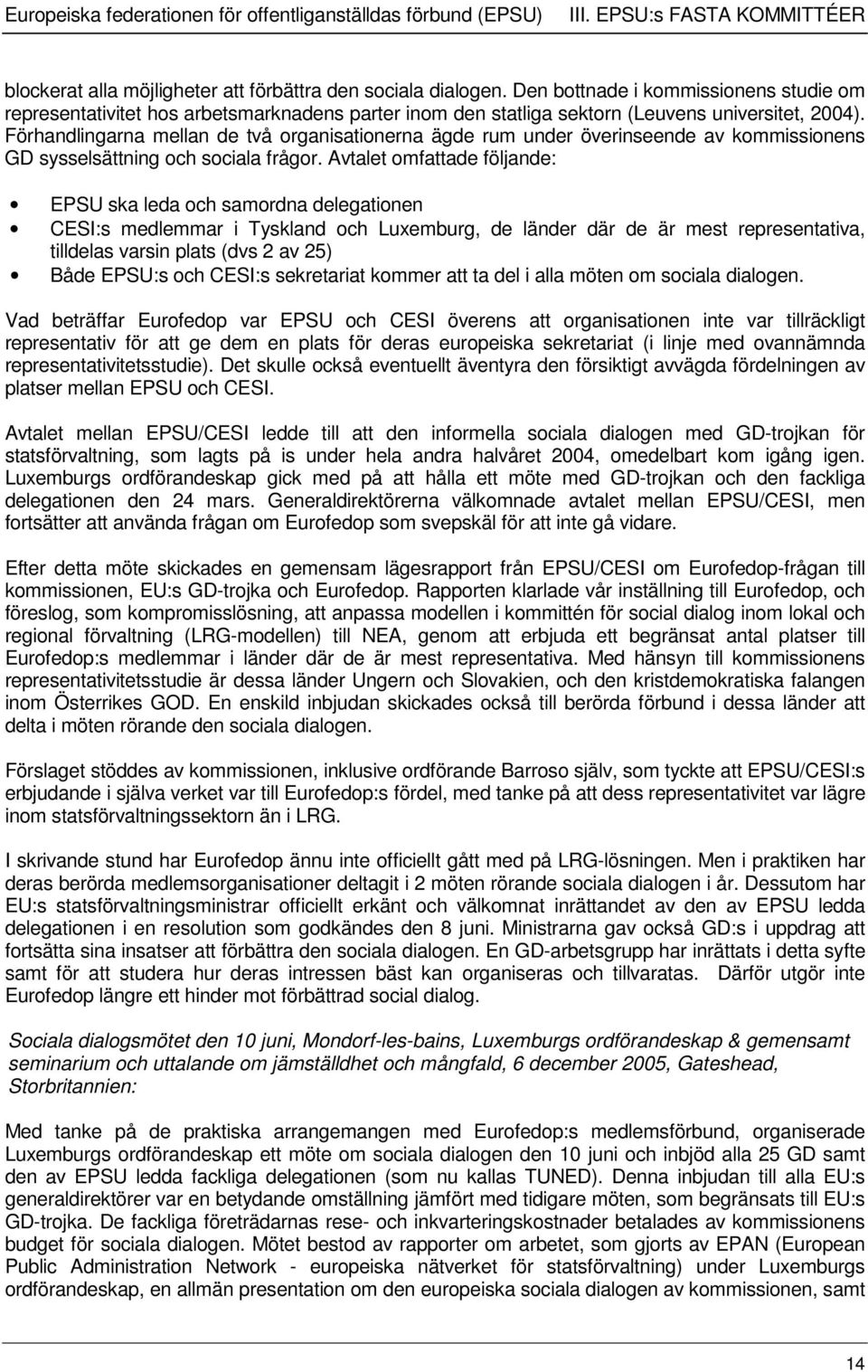 Förhandlingarna mellan de två organisationerna ägde rum under överinseende av kommissionens GD sysselsättning och sociala frågor.