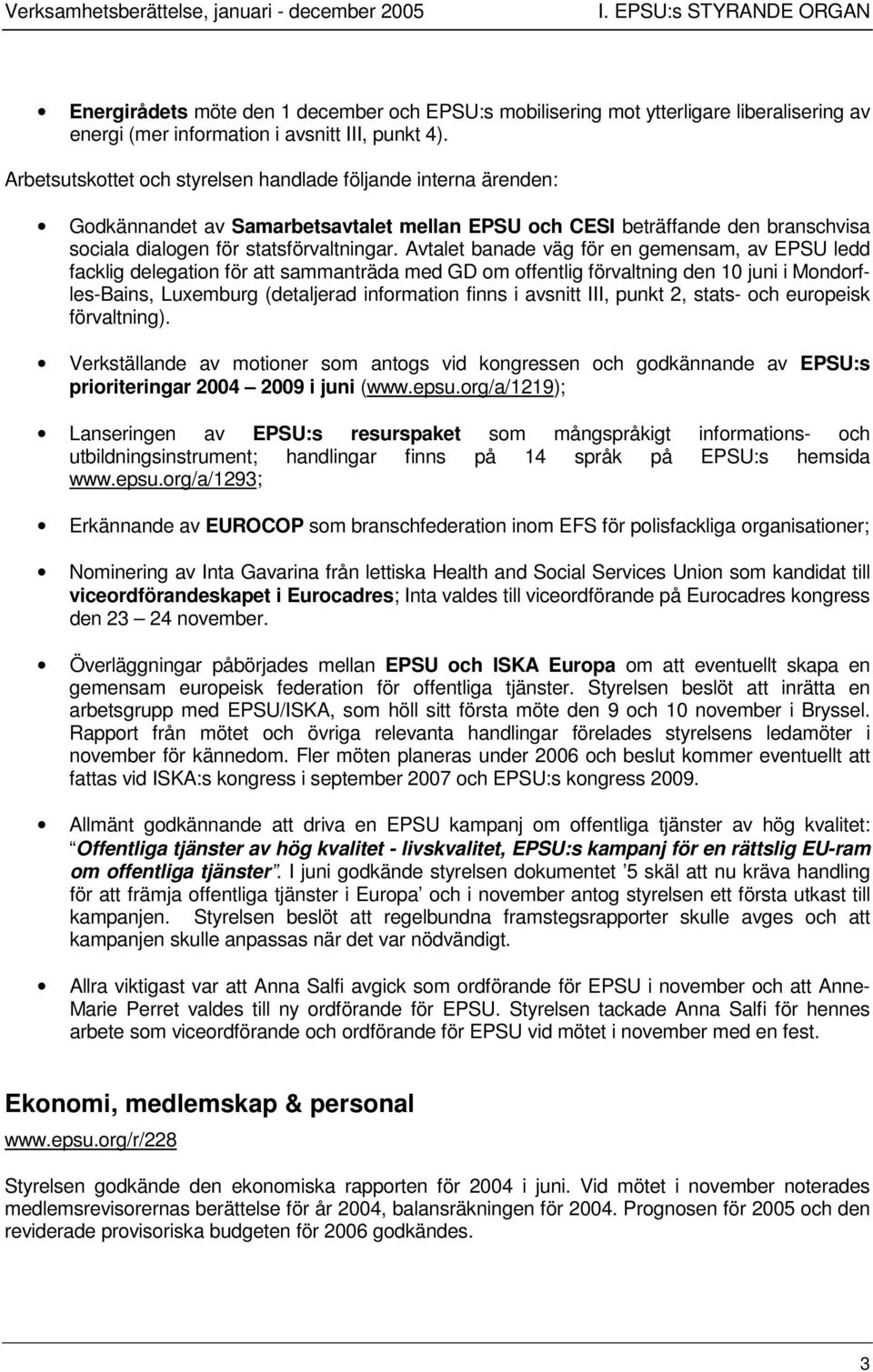 Arbetsutskottet och styrelsen handlade följande interna ärenden: Godkännandet av Samarbetsavtalet mellan EPSU och CESI beträffande den branschvisa sociala dialogen för statsförvaltningar.