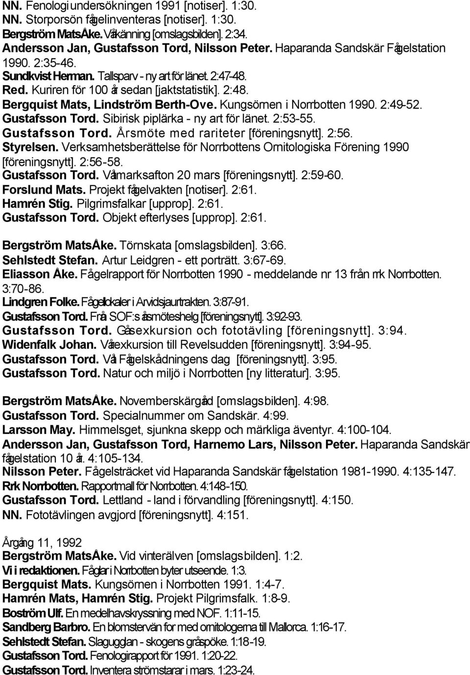 Kungsörnen i Norrbotten 1990. 2:49-52. Gustafsson Tord. Sibirisk piplärka - ny art för länet. 2:53-55. Gustafsson Tord. Årsmöte med rariteter [föreningsnytt]. 2:56. Styrelsen.