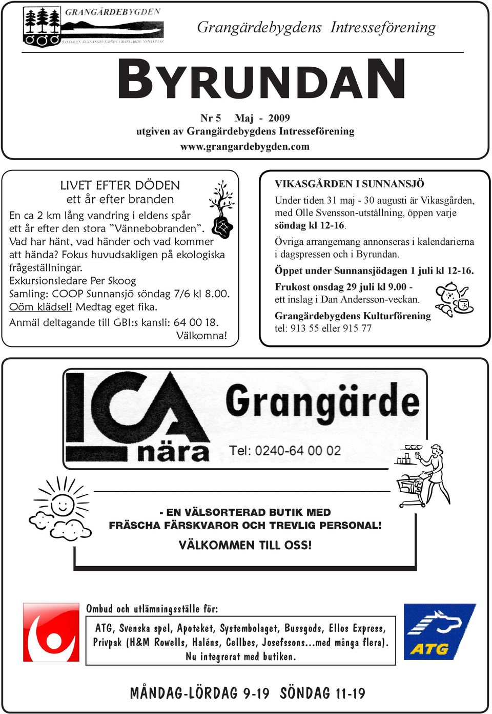 Fokus huvudsakligen på ekologiska frågeställningar. Exkursionsledare Per Skoog Samling: COOP Sunnansjö söndag 7/6 kl 8.00. Oöm klädsel! Medtag eget fika. Anmäl deltagande till GBI:s kansli: 64 00 18.