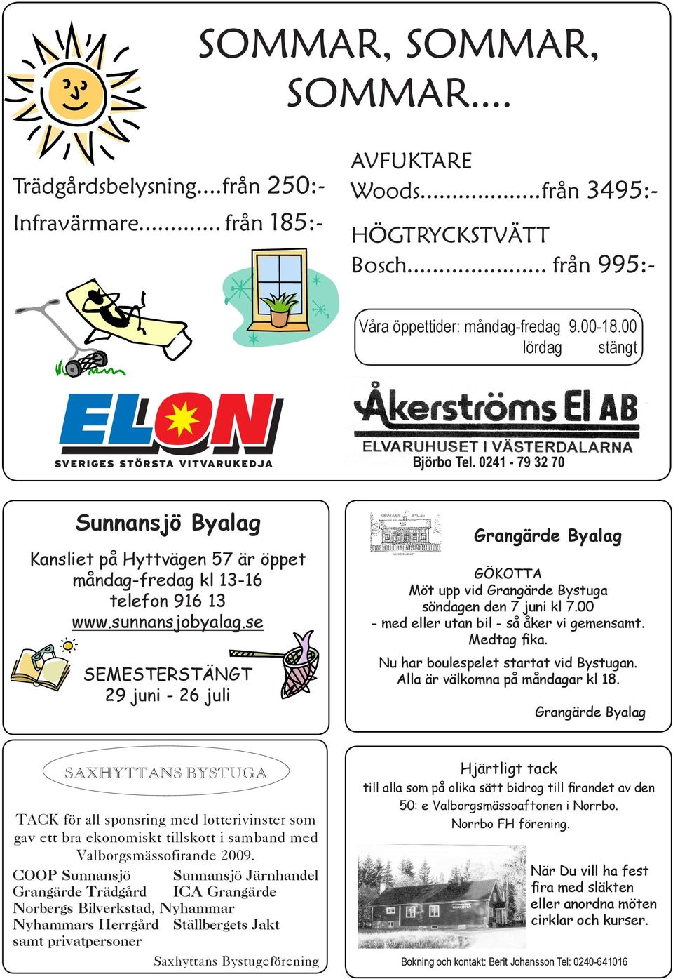 se SEMESTERSTÄNGT 29 juni - 26 juli Grangärde Byalag GÖKOTTA Möt upp vid Grangärde Bystuga söndagen den 7 juni kl 7.00 - med eller utan bil - så åker vi gemensamt. Medtag fika.