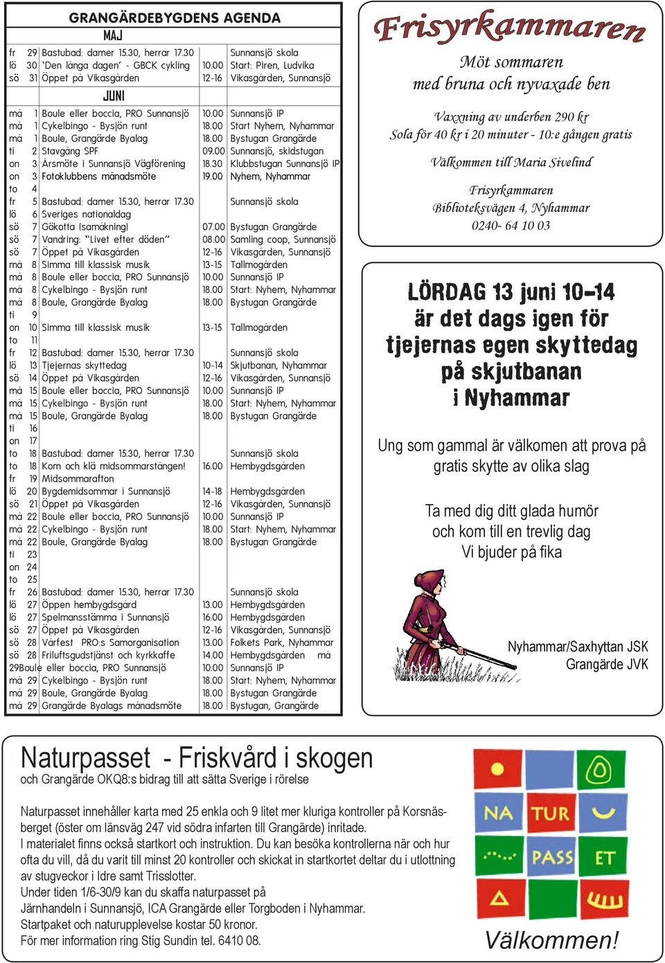 00 Start Nyhem, Nyhammar må 1 Boule, Grangärde Byalag 18.00 Bystugan Grangärde ti 2 Stavgång SPF 09.00 Sunnansjö, skidstugan on 3 Årsmöte i Sunnansjö Vägförening 18.