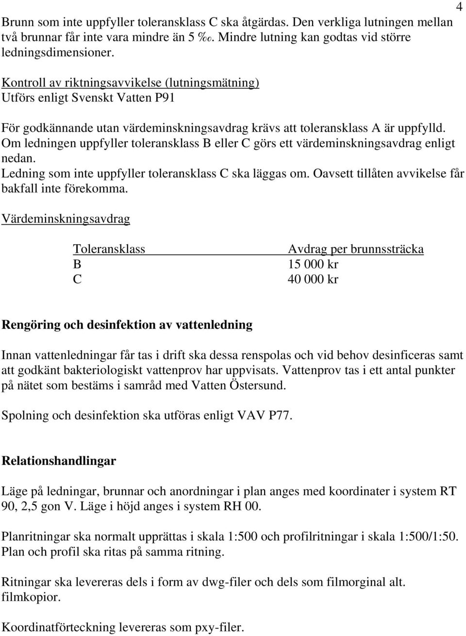 Om ledningen uppfyller toleransklass B eller C görs ett värdeminskningsavdrag enligt nedan. Ledning som inte uppfyller toleransklass C ska läggas om.
