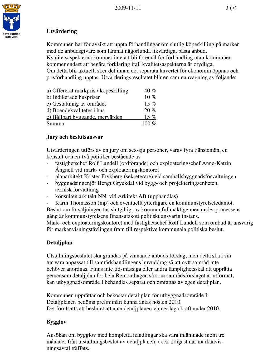 Om detta blir aktuellt sker det innan det separata kuvertet för ekonomin öppnas och prisförhandling upptas.