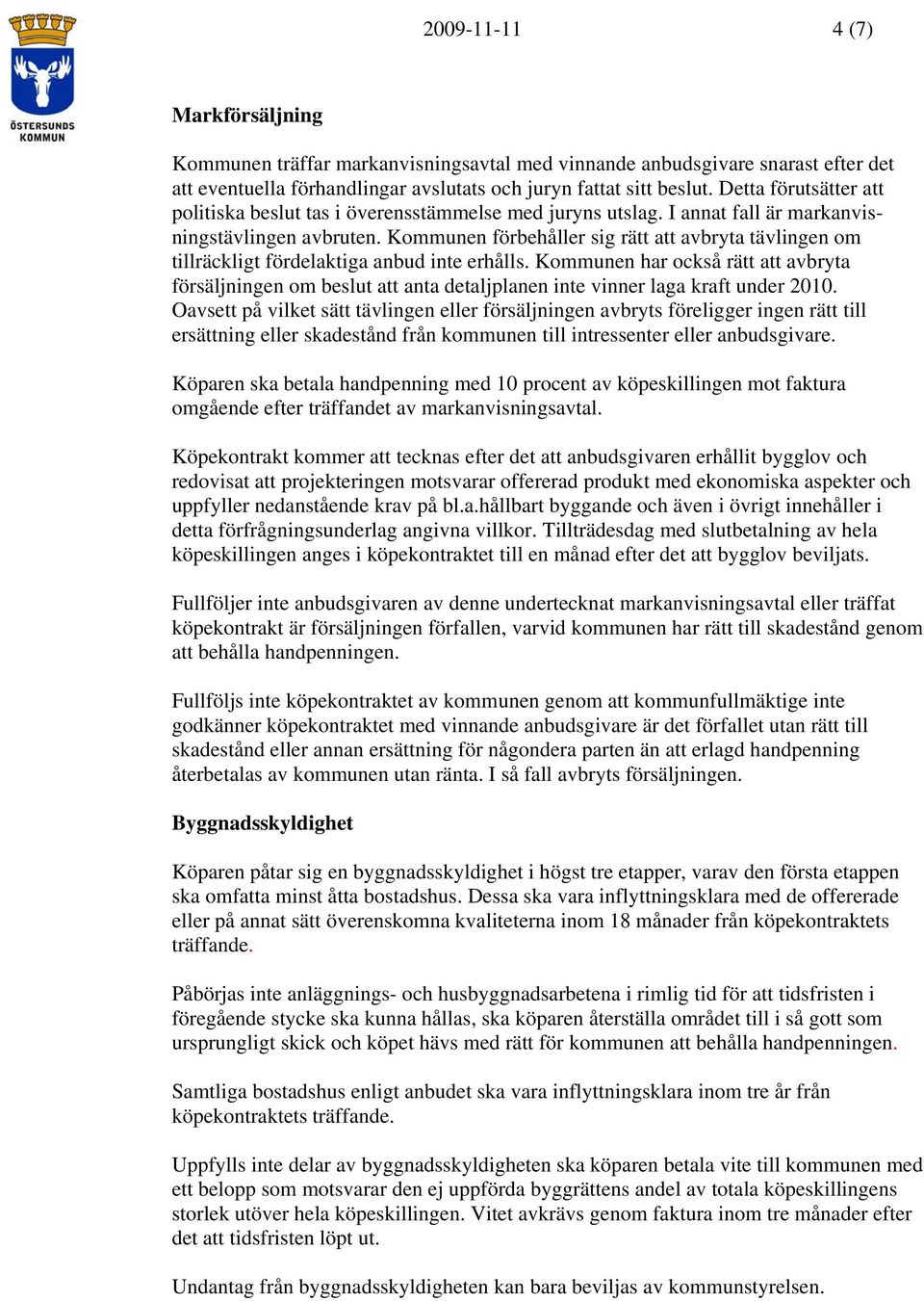 Kommunen förbehåller sig rätt att avbryta tävlingen om tillräckligt fördelaktiga anbud inte erhålls.