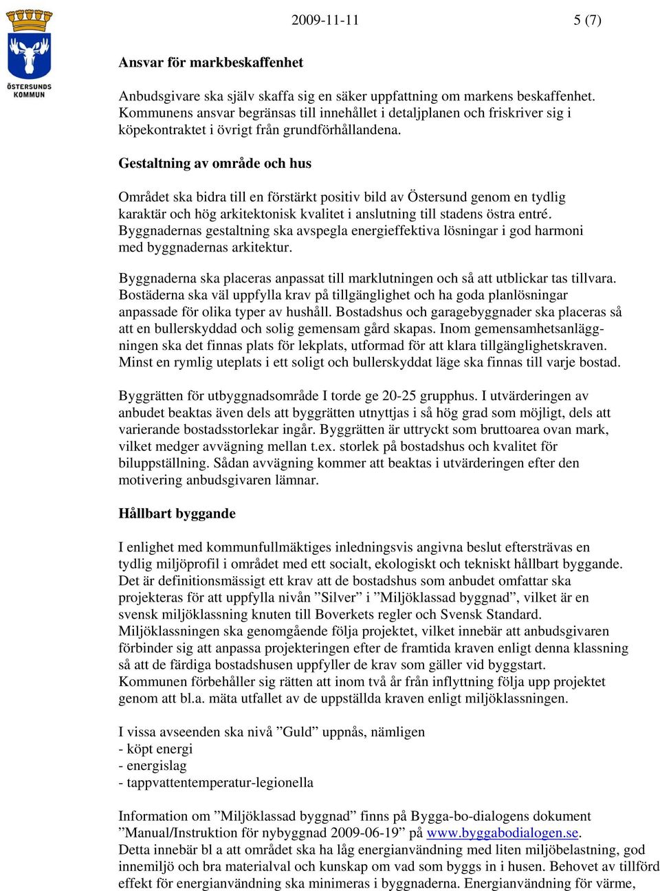 Gestaltning av område och hus Området ska bidra till en förstärkt positiv bild av Östersund genom en tydlig karaktär och hög arkitektonisk kvalitet i anslutning till stadens östra entré.