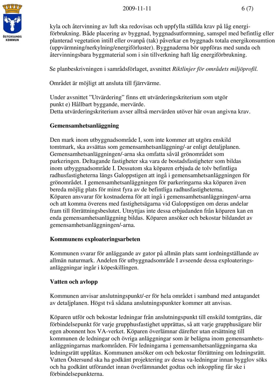 (uppvärmning/nerkylning/energiförluster). Byggnaderna bör uppföras med sunda och återvinningsbara byggmaterial som i sin tillverkning haft låg energiförbrukning.