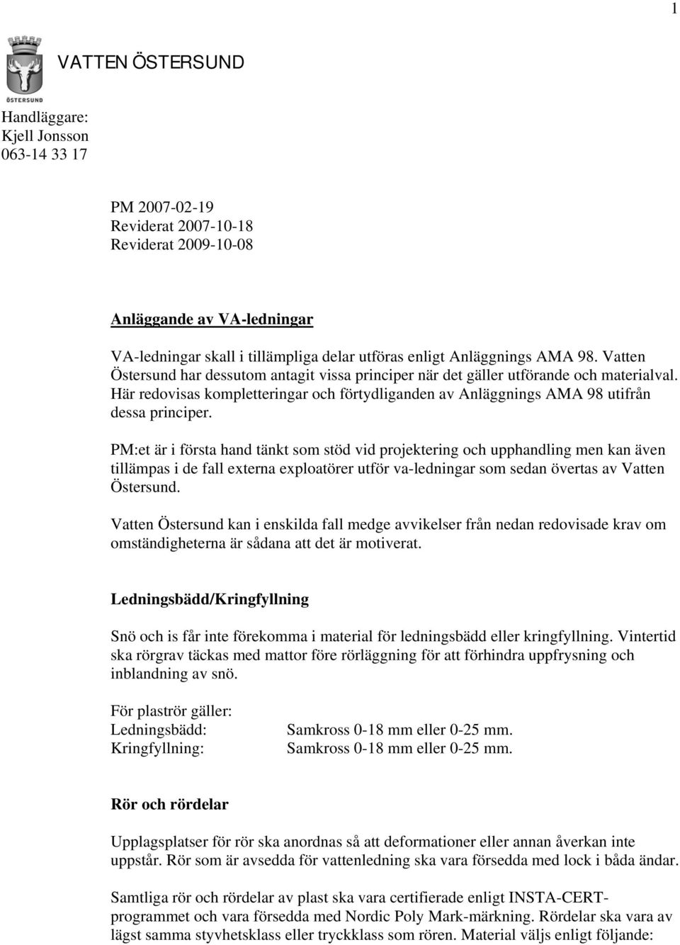 Här redovisas kompletteringar och förtydliganden av Anläggnings AMA 98 utifrån dessa principer.