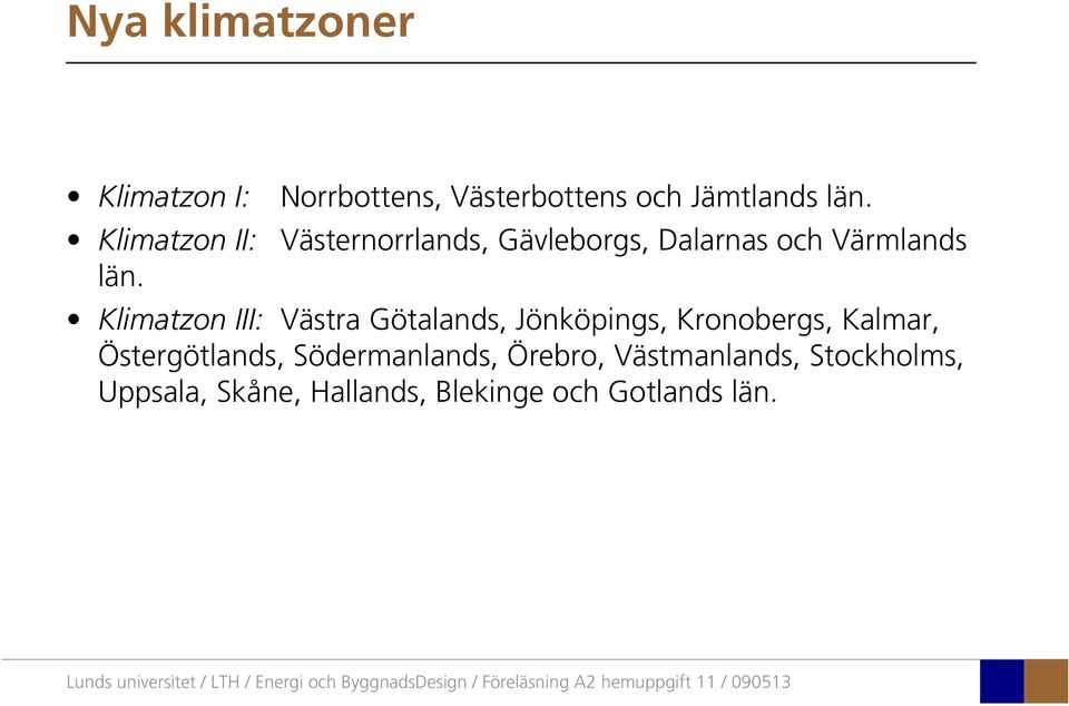 Klimatzon III: Västra Götalands, Jönköpings, Kronobergs, Kalmar, Östergötlands,