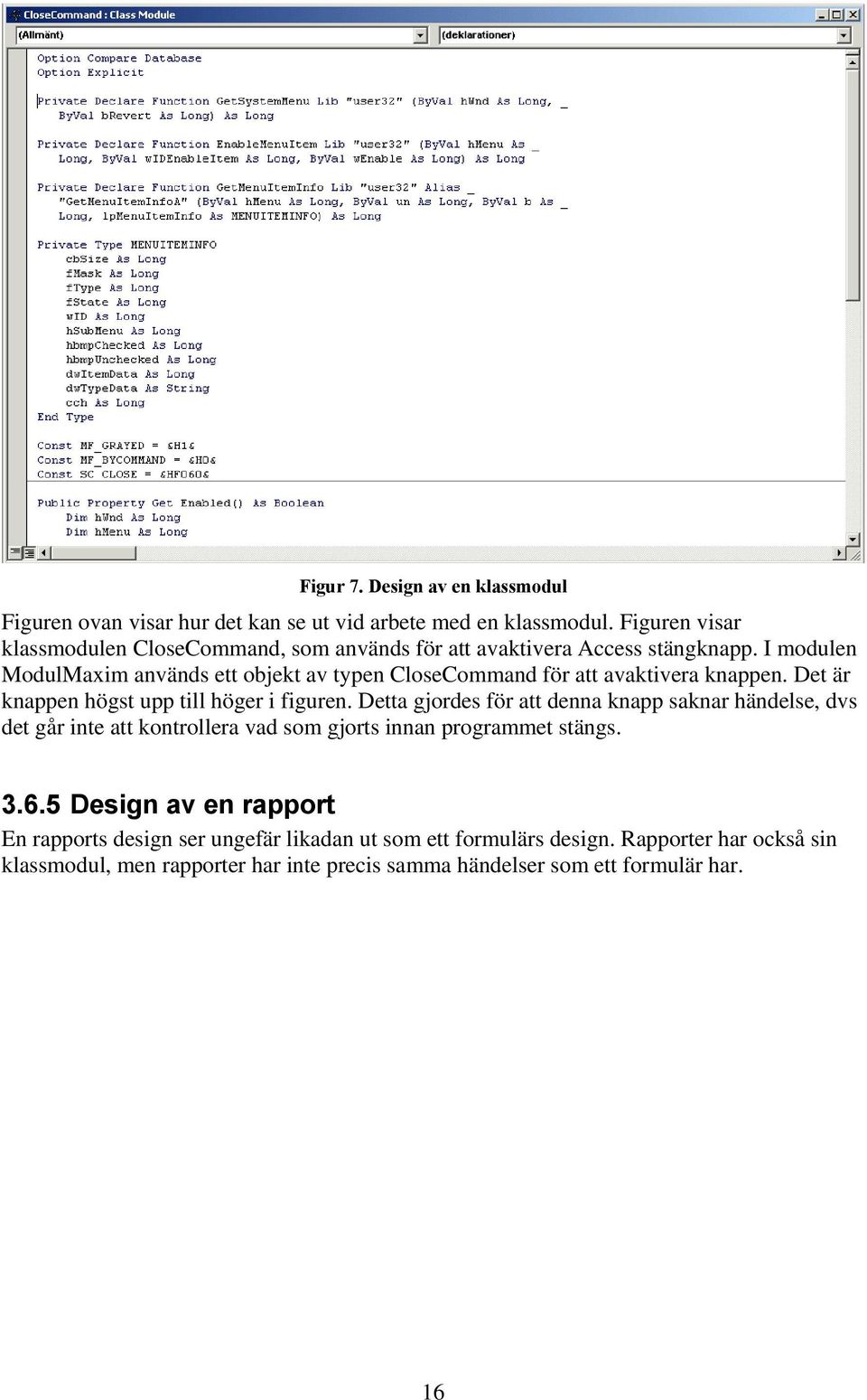I modulen ModulMaxim används ett objekt av typen CloseCommand för att avaktivera knappen. Det är knappen högst upp till höger i figuren.