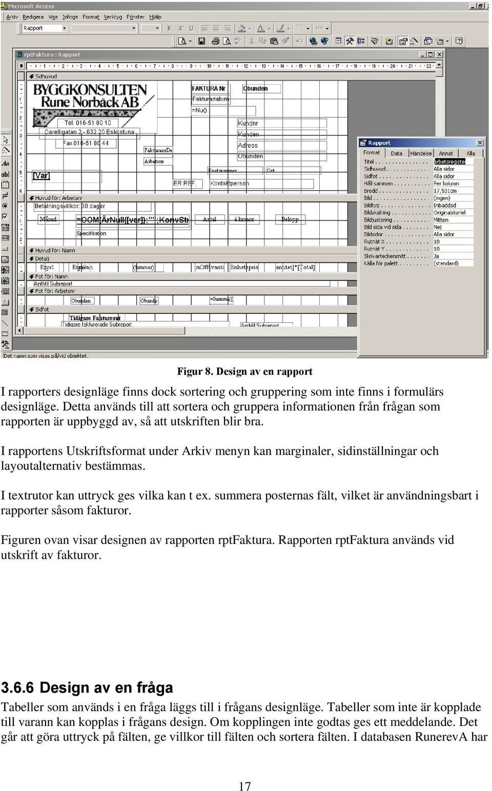 I rapportens Utskriftsformat under Arkiv menyn kan marginaler, sidinställningar och layoutalternativ bestämmas. I textrutor kan uttryck ges vilka kan t ex.