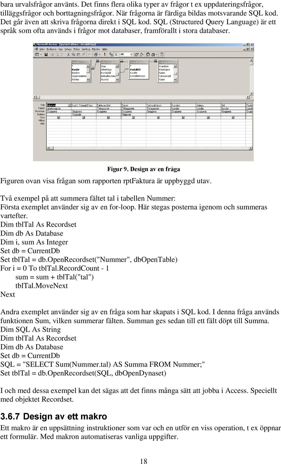 Design av en fråga Figuren ovan visa frågan som rapporten rptfaktura är uppbyggd utav. Två exempel på att summera fältet tal i tabellen Nummer: Första exemplet använder sig av en for-loop.