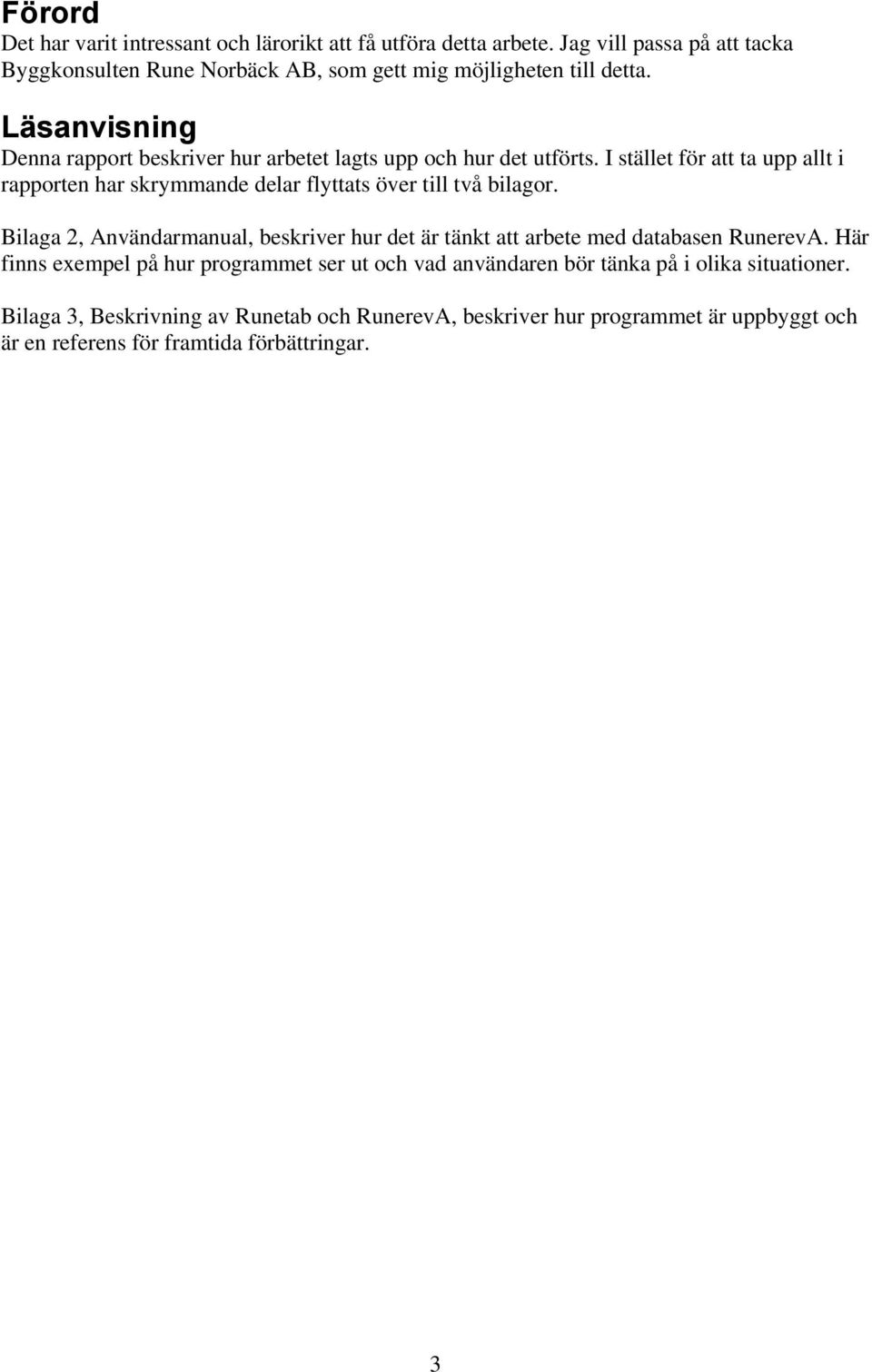 Läsanvisning Denna rapport beskriver hur arbetet lagts upp och hur det utförts.