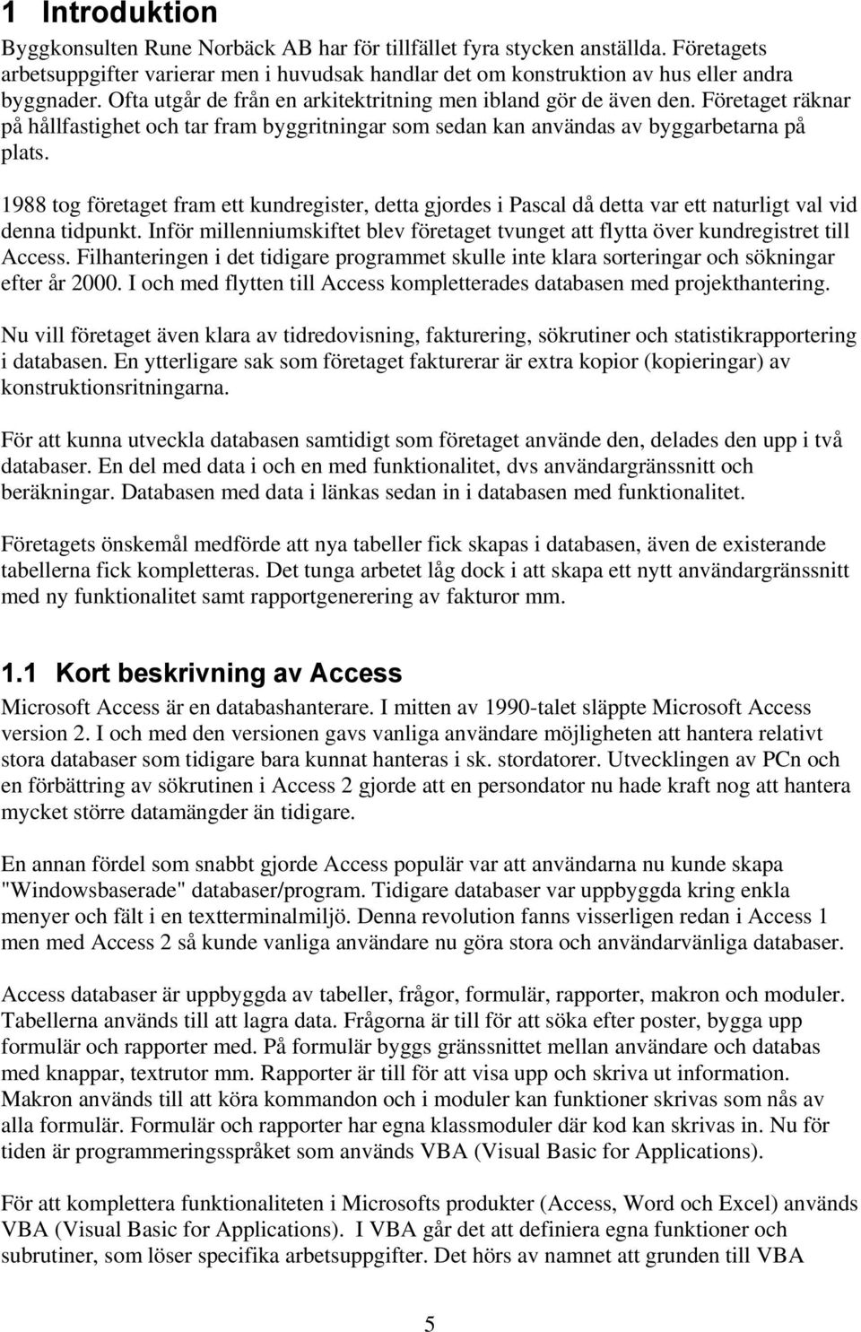 1988 tog företaget fram ett kundregister, detta gjordes i Pascal då detta var ett naturligt val vid denna tidpunkt.