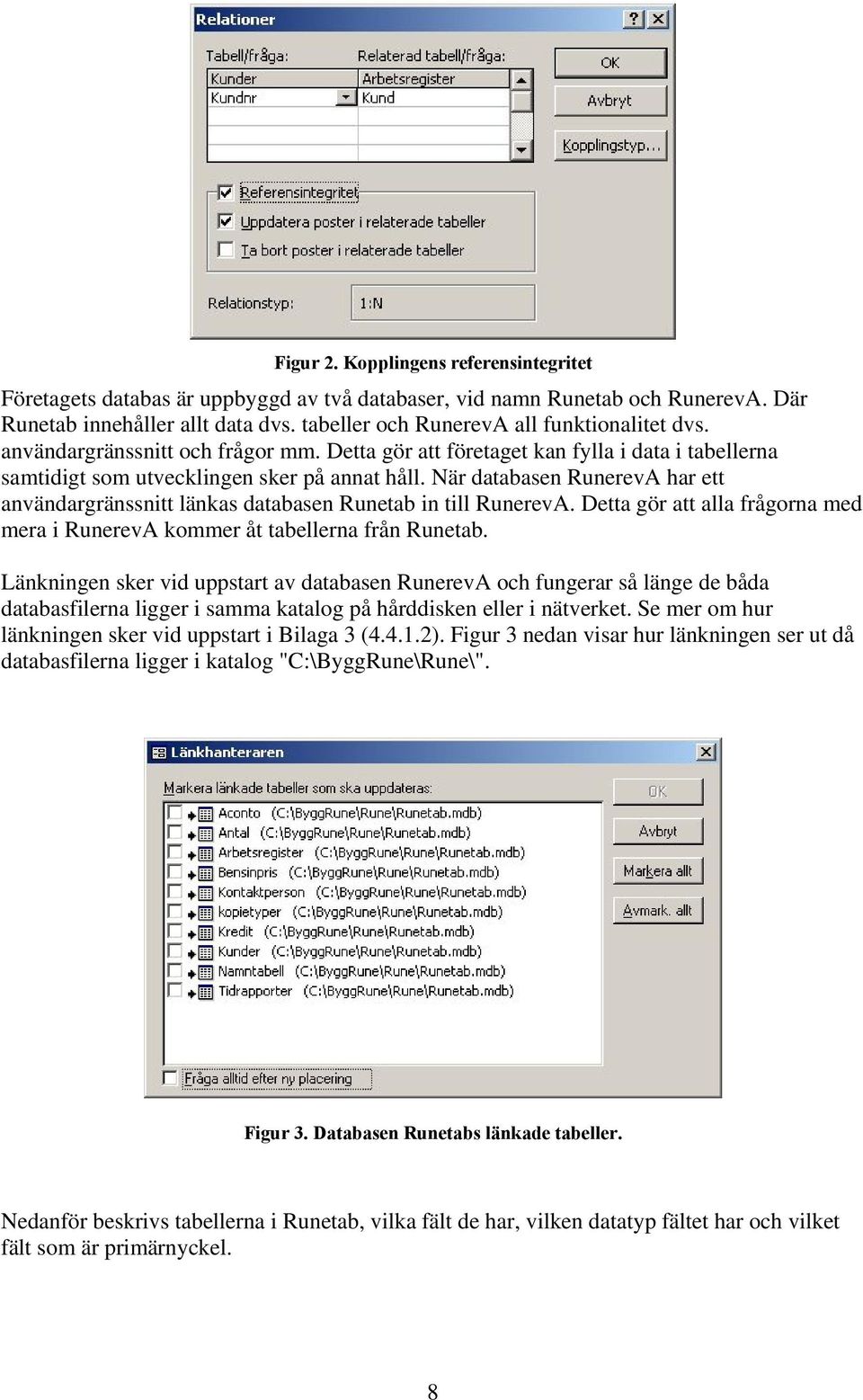 När databasen RunerevA har ett användargränssnitt länkas databasen Runetab in till RunerevA. Detta gör att alla frågorna med mera i RunerevA kommer åt tabellerna från Runetab.