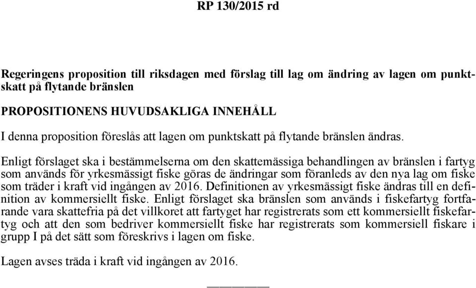 Enligt förslaget ska i bestämmelserna om den skattemässiga behandlingen av bränslen i fartyg som används för yrkesmässigt fiske göras de ändringar som föranleds av den nya lag om fiske som träder i