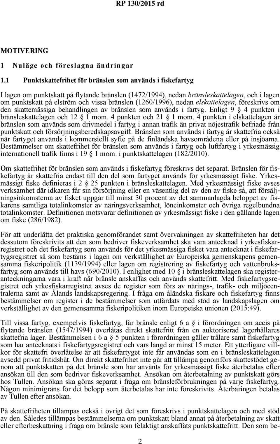 (1260/1996), nedan elskattelagen, föreskrivs om den skattemässiga behandlingen av bränslen som används i fartyg. Enligt 9 4 punkten i bränsleskattelagen och 12 1 mom. 4 punkten och 21 1 mom.