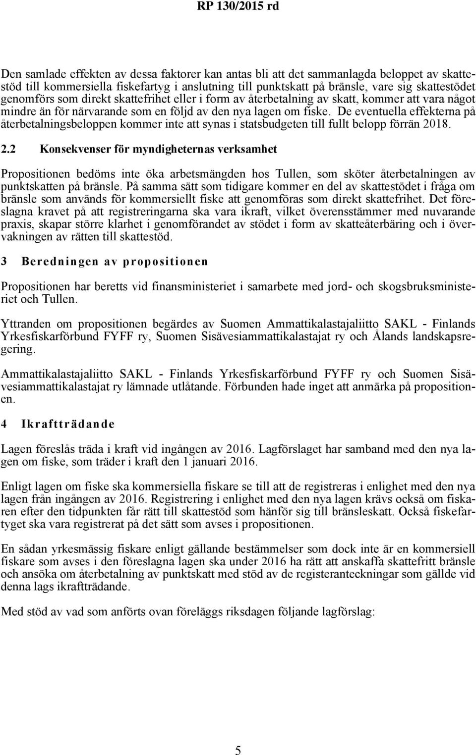 De eventuella effekterna på återbetalningsbeloppen kommer inte att synas i statsbudgeten till fullt belopp förrän 20