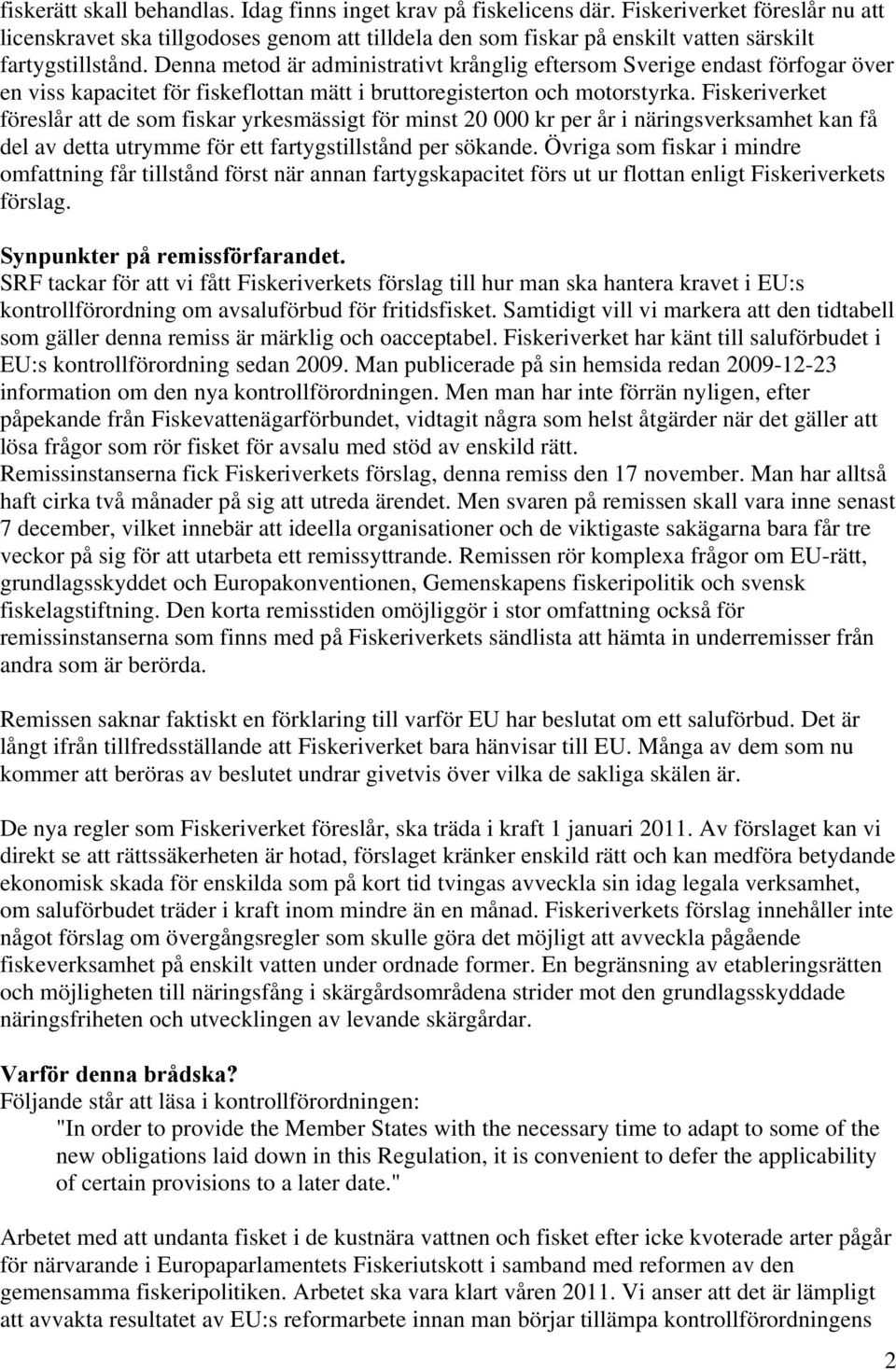 Denna metod är administrativt krånglig eftersom Sverige endast förfogar över en viss kapacitet för fiskeflottan mätt i bruttoregisterton och motorstyrka.