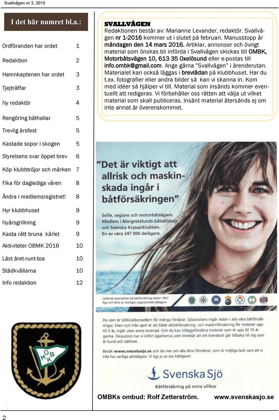 Artiklar, annonser och övrigt material som önskas bli införda i Svallvågen skickas till OMBK, Motorbåtsvägen 10, 613 35 Oxelösund eller e-postas till info.ombk@gmail.com.
